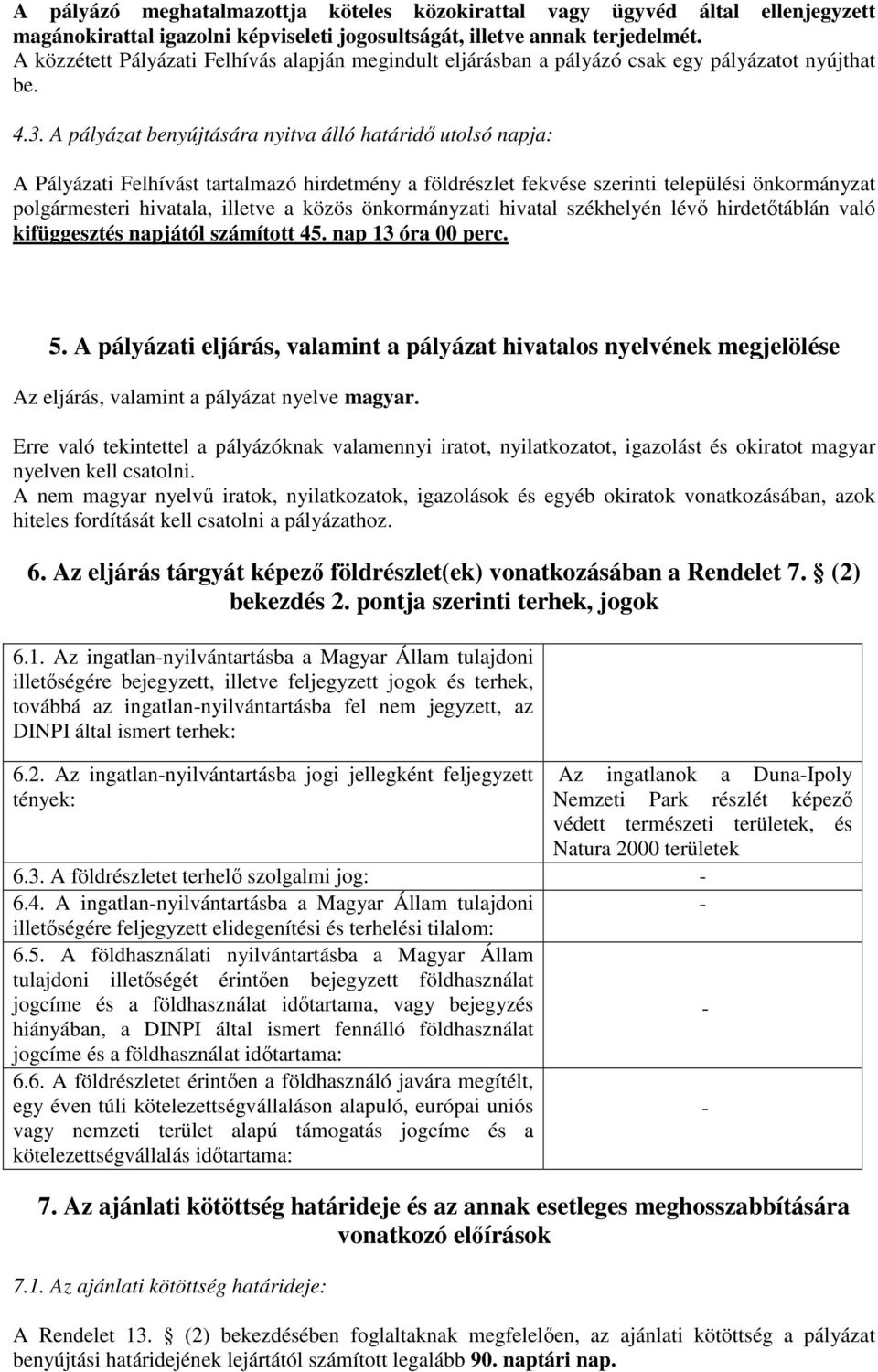A pályázat benyújtására nyitva álló határidő utolsó napja: A Pályázati Felhívást tartalmazó hirdetmény a földrészlet fekvése szerinti települési önkormányzat polgármesteri hivatala, illetve a közös