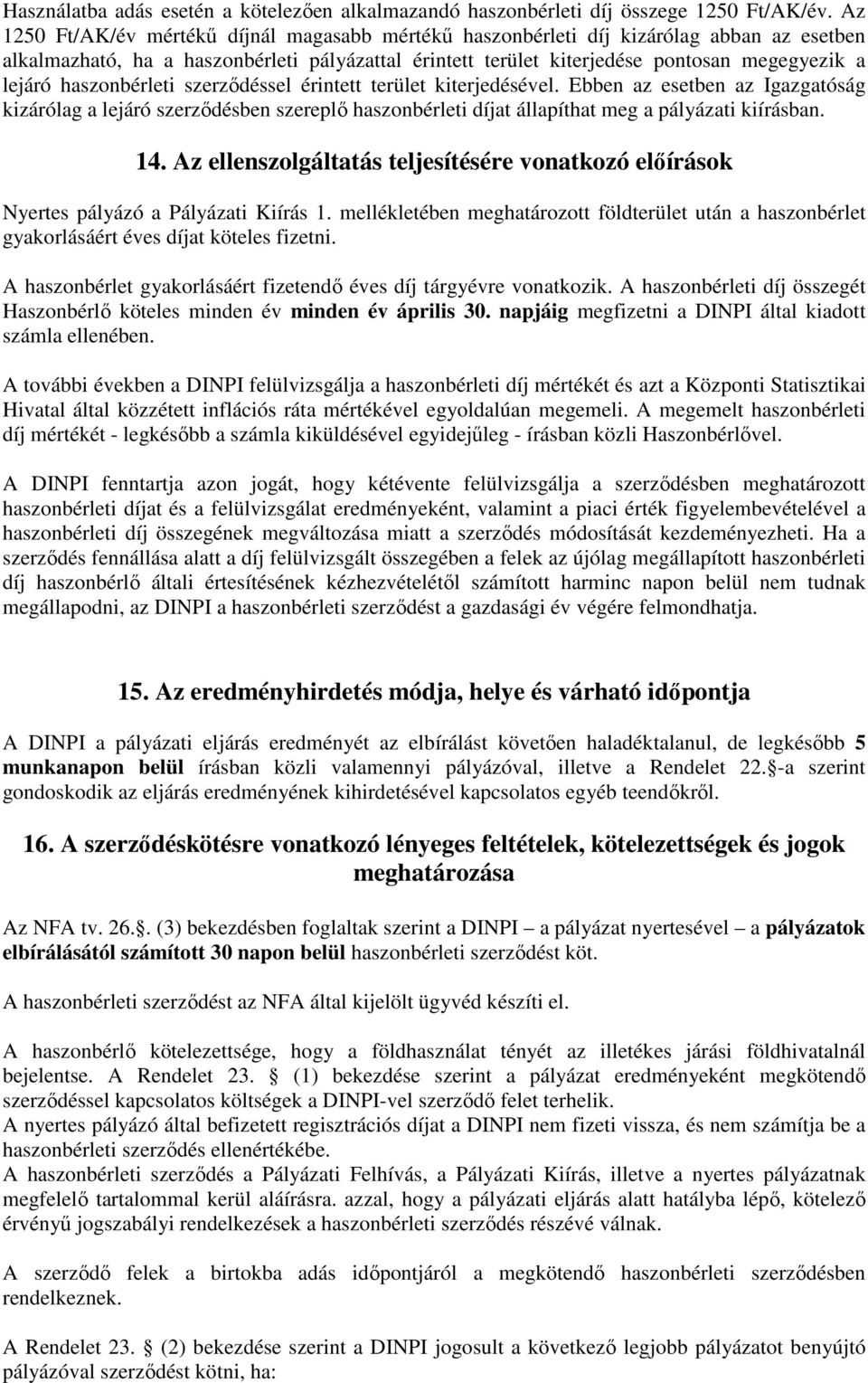 haszonbérleti szerződéssel érintett terület kiterjedésével. Ebben az esetben az Igazgatóság kizárólag a lejáró szerződésben szereplő haszonbérleti díjat állapíthat meg a pályázati kiírásban. 14.