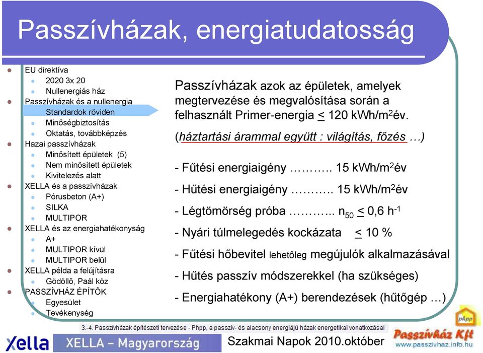 Primer-energia < 120 kwh/m 2 év. (háztartási árammal együtt : világítás, fızés ) - Főtési energiaigény.. 15 kwh/m 2 év - Hőtési energiaigény.. 15 kwh/m 2 év - Légtömörség próba.