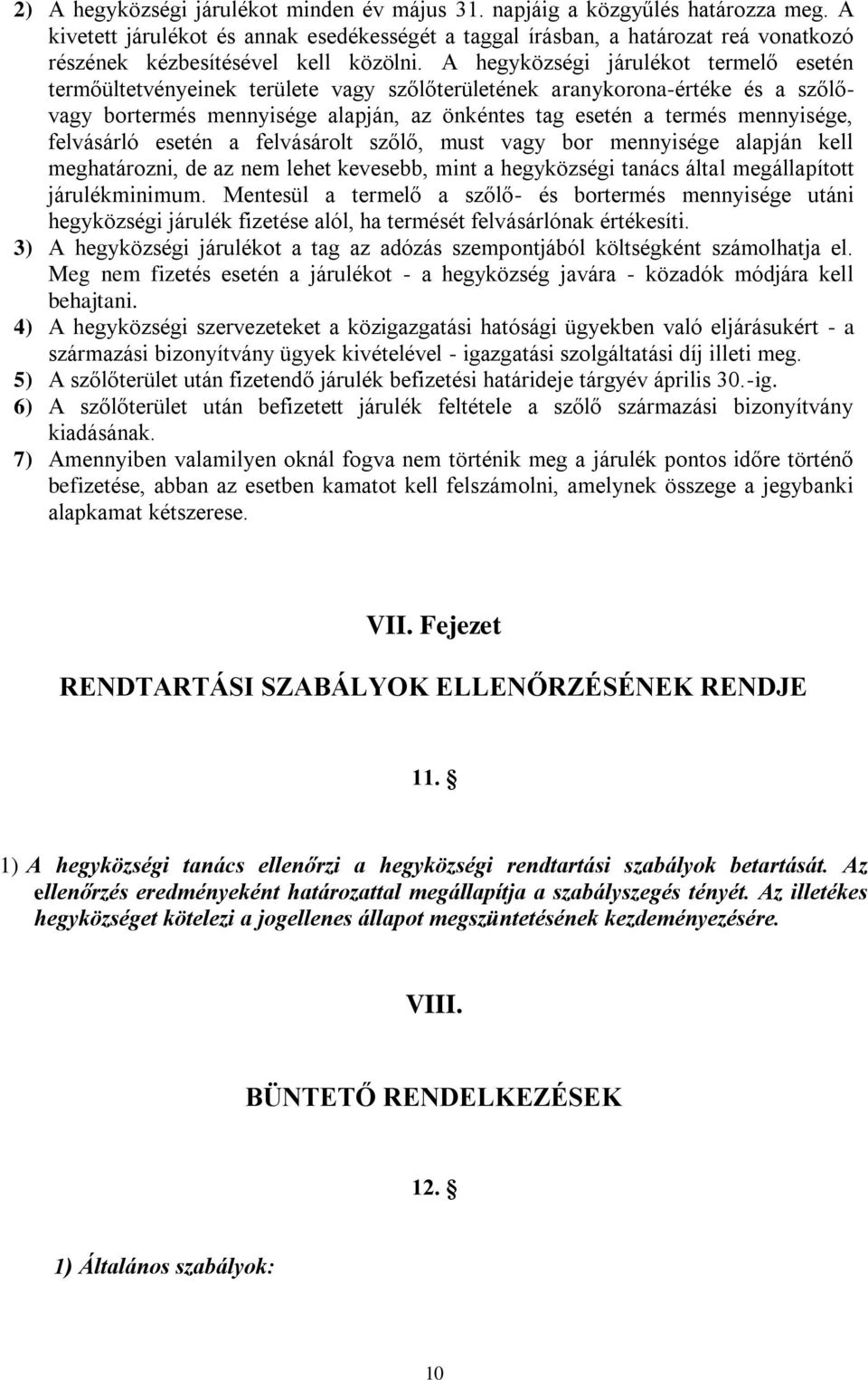 A hegyközségi járulékot termelő esetén termőültetvényeinek területe vagy szőlőterületének aranykorona-értéke és a szőlővagy bortermés mennyisége alapján, az önkéntes tag esetén a termés mennyisége,