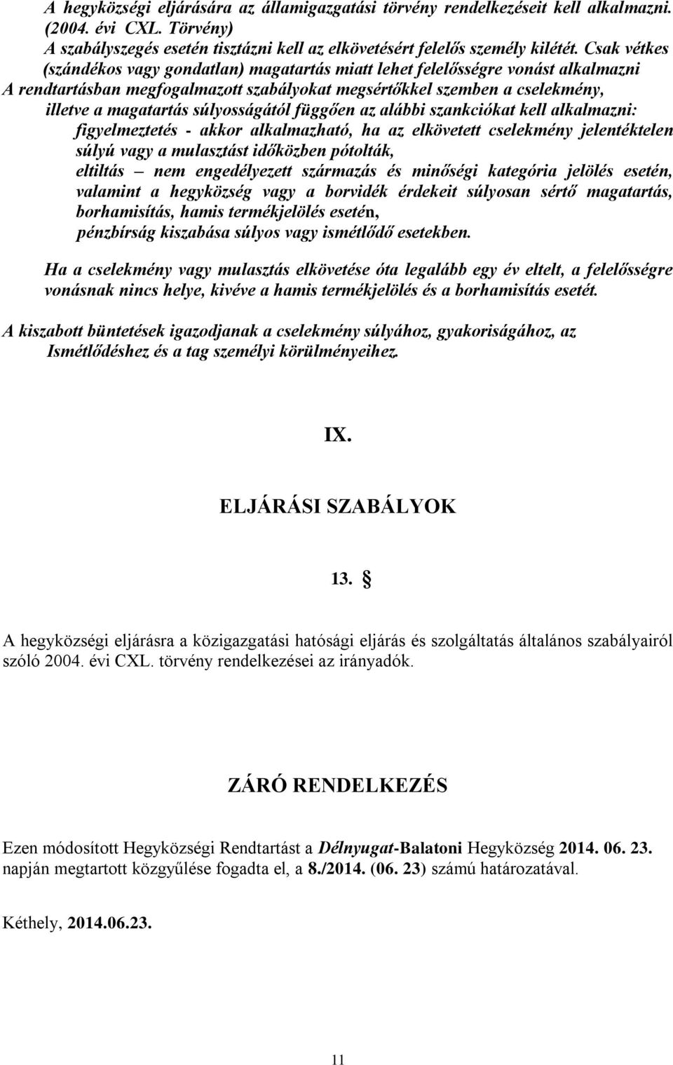 súlyosságától függően az alábbi szankciókat kell alkalmazni: figyelmeztetés - akkor alkalmazható, ha az elkövetett cselekmény jelentéktelen súlyú vagy a mulasztást időközben pótolták, eltiltás nem