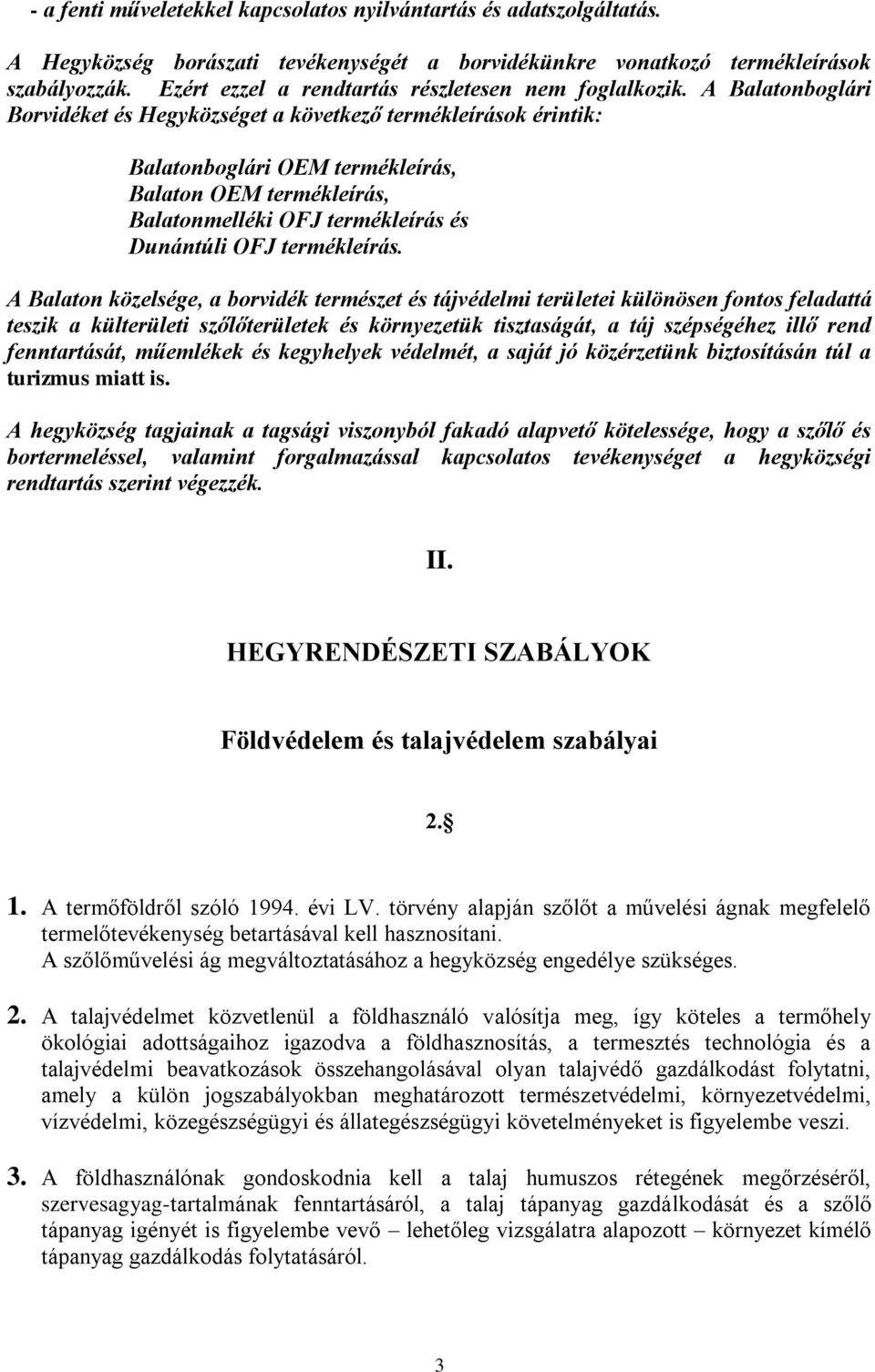 A Balatonboglári Borvidéket és Hegyközséget a következő termékleírások érintik: Balatonboglári OEM termékleírás, Balaton OEM termékleírás, Balatonmelléki OFJ termékleírás és Dunántúli OFJ