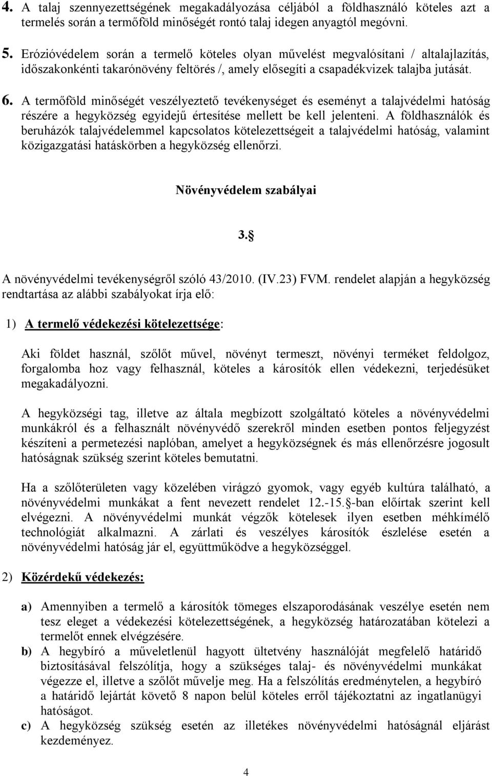 A termőföld minőségét veszélyeztető tevékenységet és eseményt a talajvédelmi hatóság részére a hegyközség egyidejű értesítése mellett be kell jelenteni.