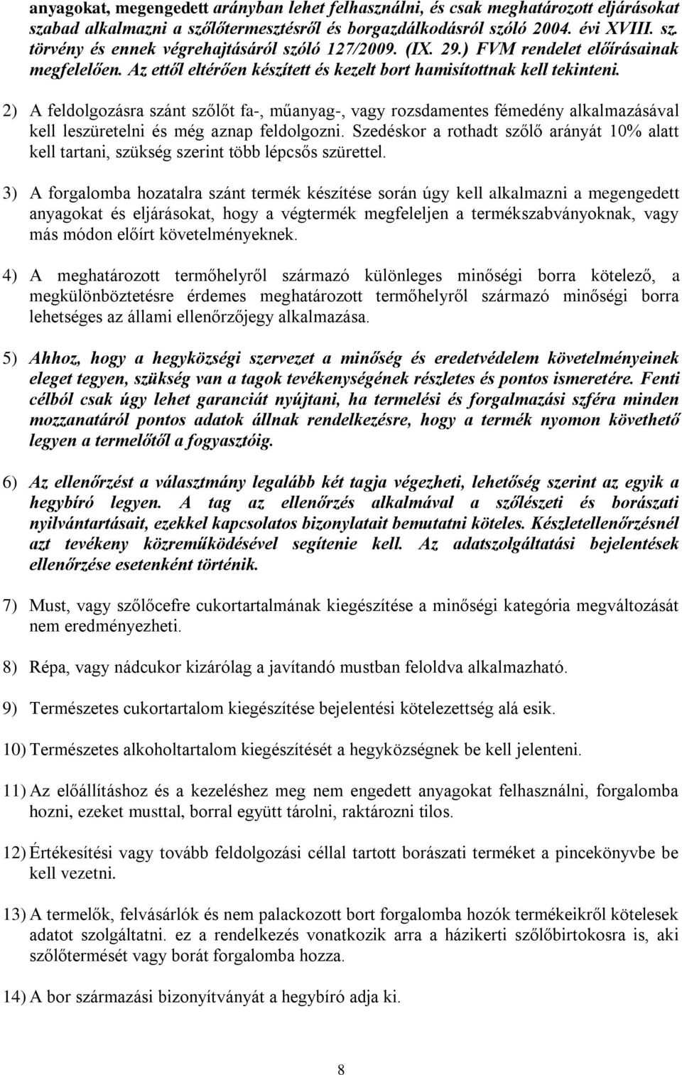 2) A feldolgozásra szánt szőlőt fa-, műanyag-, vagy rozsdamentes fémedény alkalmazásával kell leszüretelni és még aznap feldolgozni.