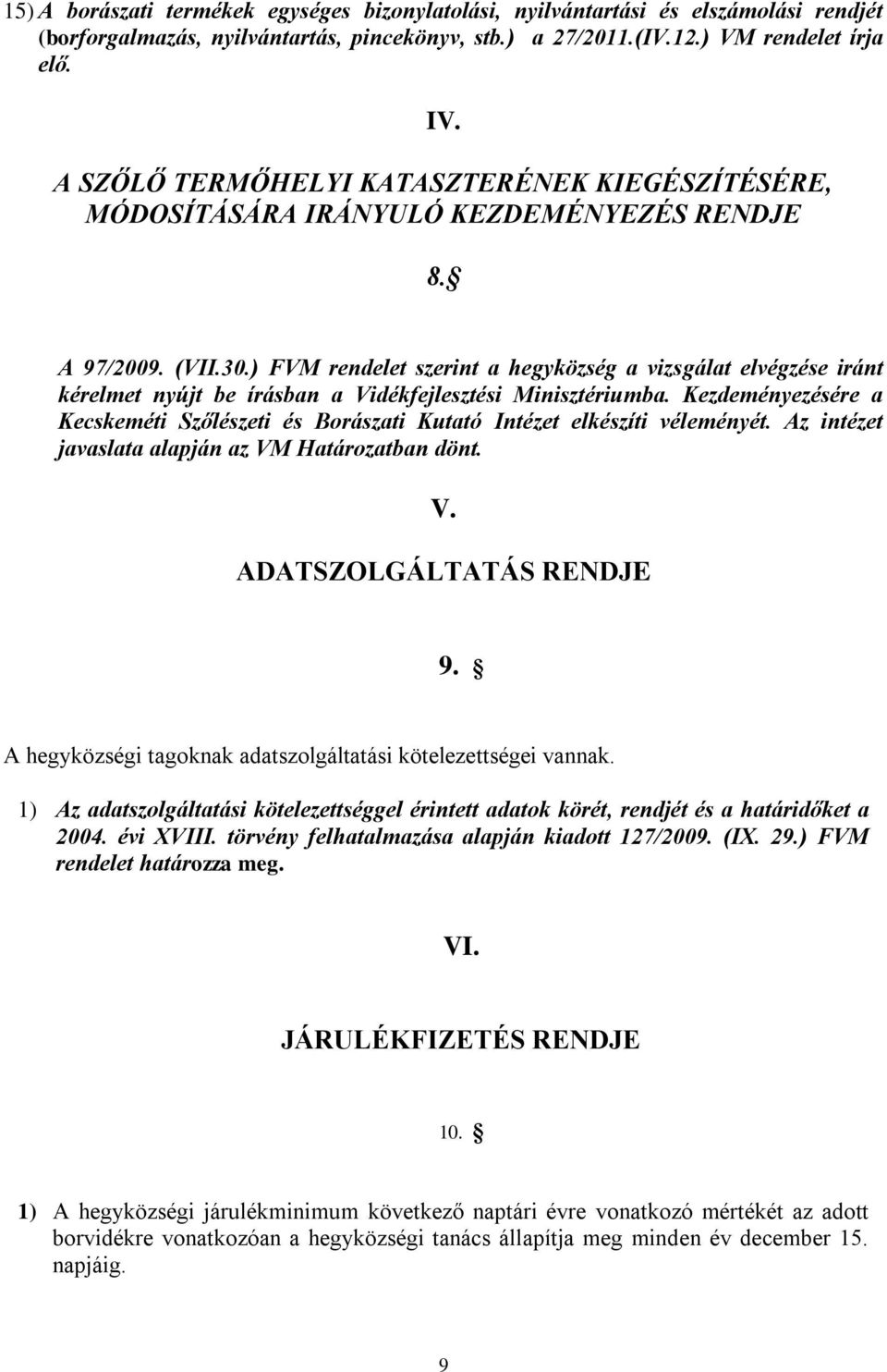 ) FVM rendelet szerint a hegyközség a vizsgálat elvégzése iránt kérelmet nyújt be írásban a Vidékfejlesztési Minisztériumba.