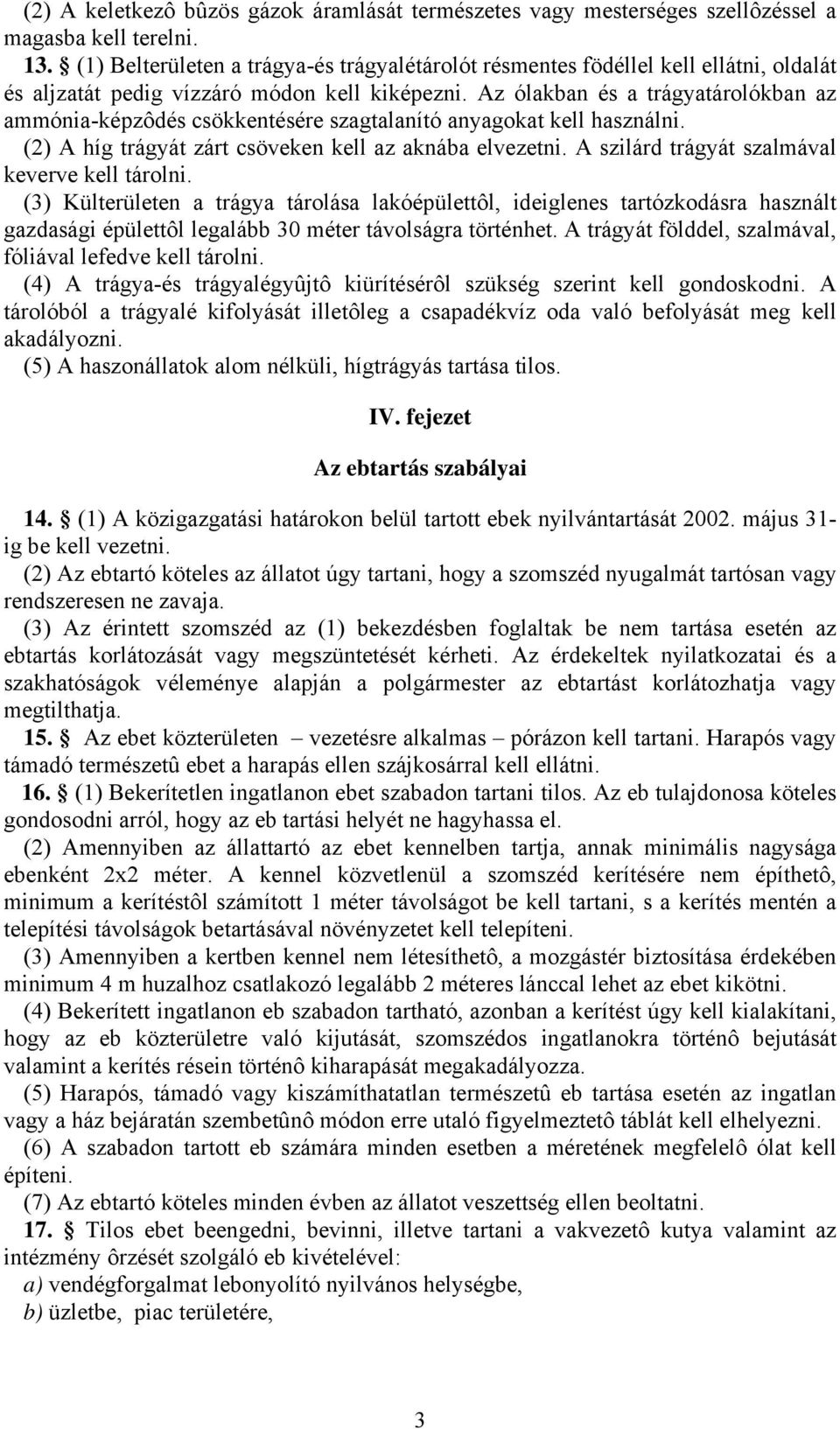 Az ólakban és a trágyatárolókban az ammónia-képzôdés csökkentésére szagtalanító anyagokat kell használni. (2) A híg trágyát zárt csöveken kell az aknába elvezetni.