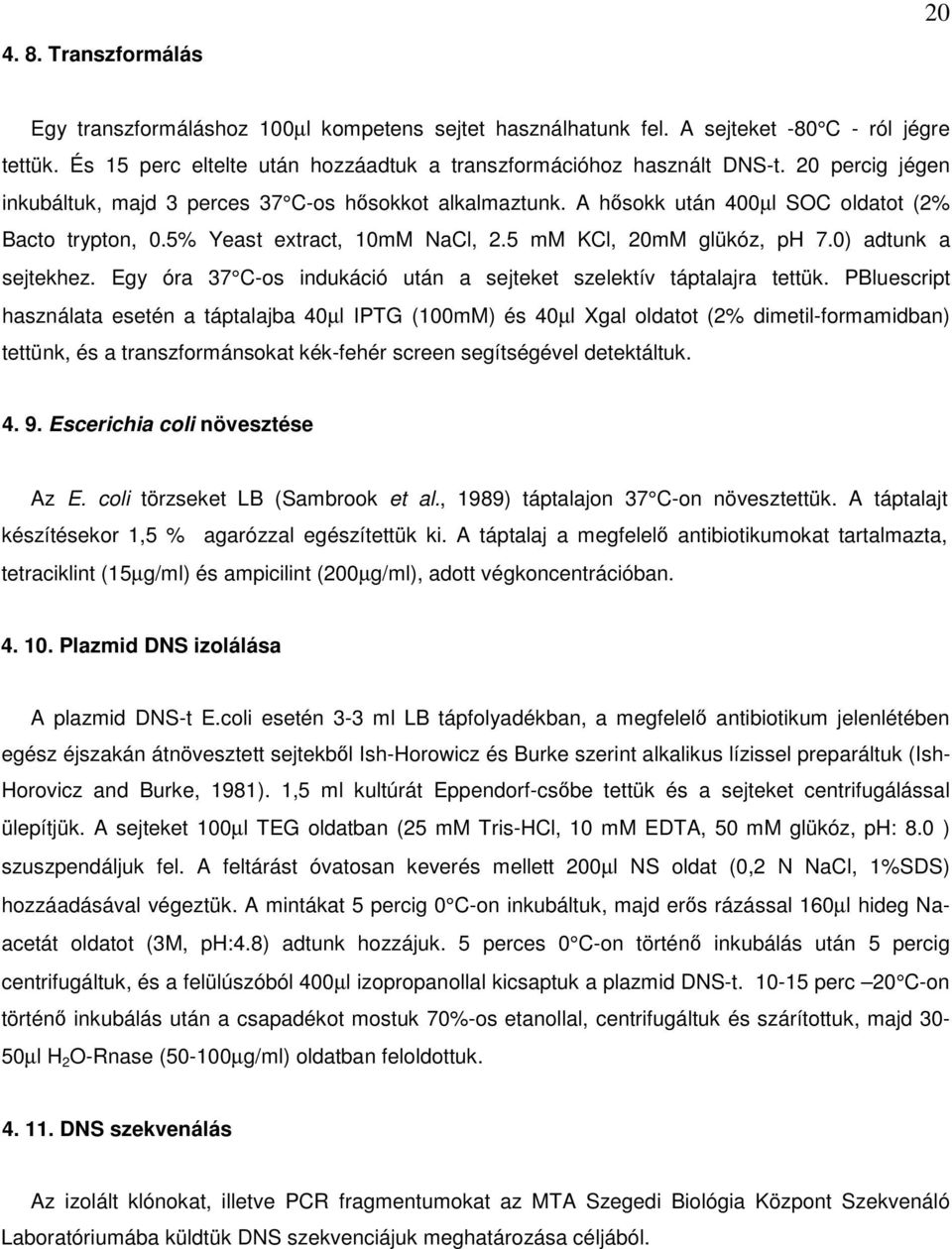 0) adtunk a sejtekhez. Egy óra 37 C-os indukáció után a sejteket szelektív táptalajra tettük.