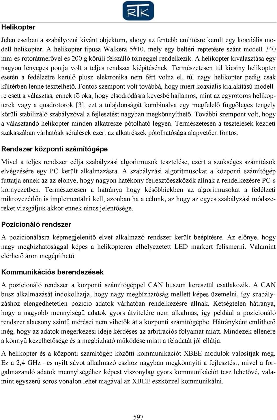 A helikopter kiválasztása egy nagyon lényeges pontja volt a teljes rendszer kiépítésének.