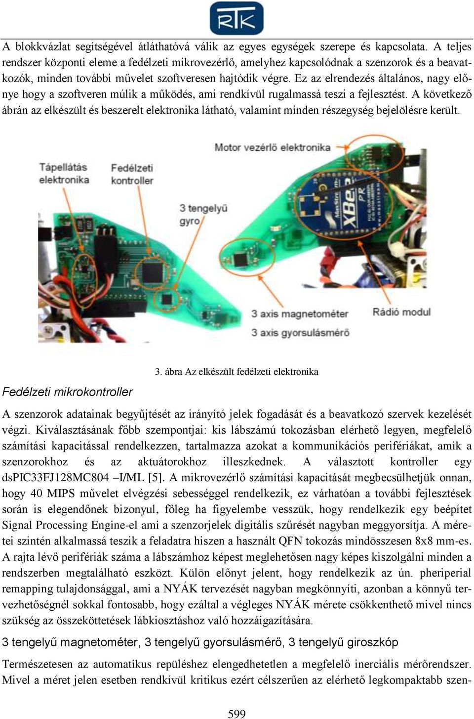 Ez az elrendezés általános, nagy előnye hogy a szoftveren múlik a működés, ami rendkívül rugalmassá teszi a fejlesztést.