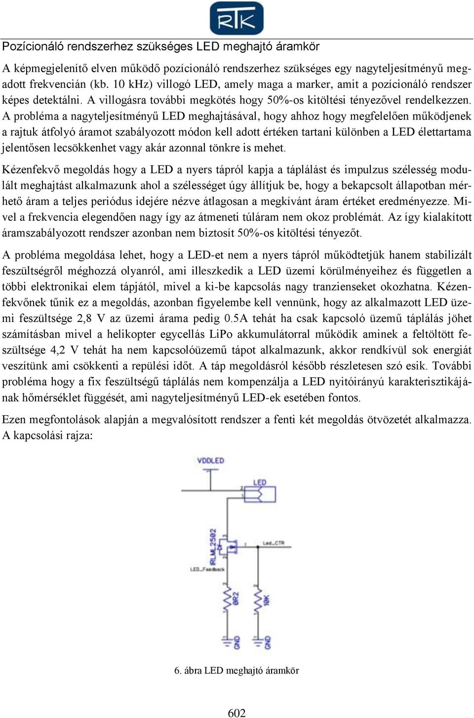 A probléma a nagyteljesítményű LED meghajtásával, hogy ahhoz hogy megfelelően működjenek a rajtuk átfolyó áramot szabályozott módon kell adott értéken tartani különben a LED élettartama jelentősen
