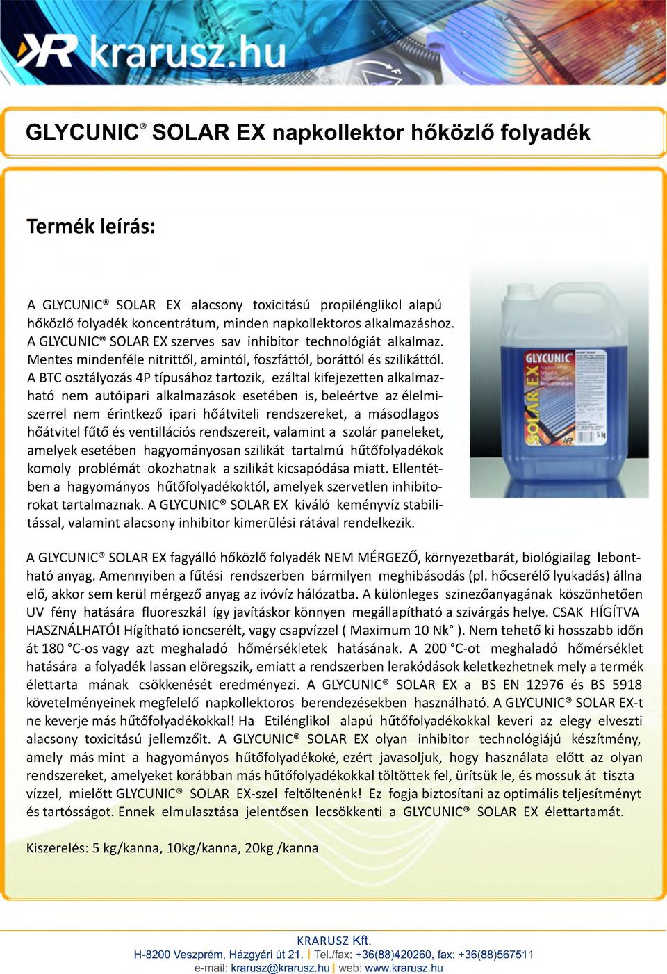 A BTC osztályozás 4P típusához tartozik, ezáltal kifejezetten alkalmazható nem autóipari alkalmazások esetében is, beleértve az élelmiszerrel nem érintkező ipari hőátviteli rendszereket, a másodlagos