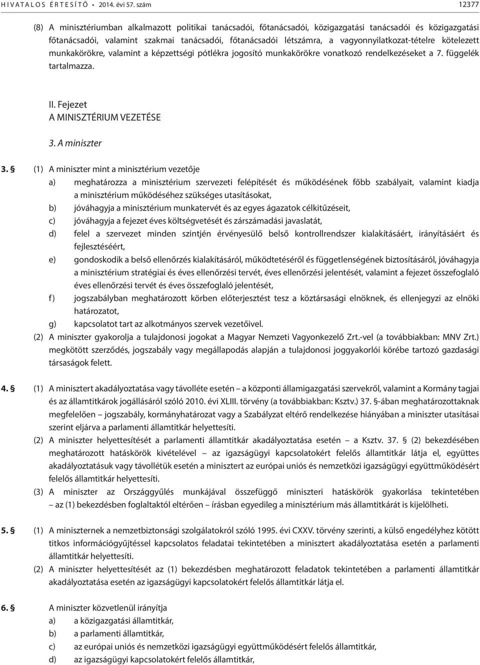 vagyonnyilatkozat-tételre kötelezett munkakörökre, valamint a képzettségi pótlékra jogosító munkakörökre vonatkozó rendelkezéseket a 7. függelék tartalmazza. II. Fejezet A MINISZTÉRIUM VEZETÉSE 3.