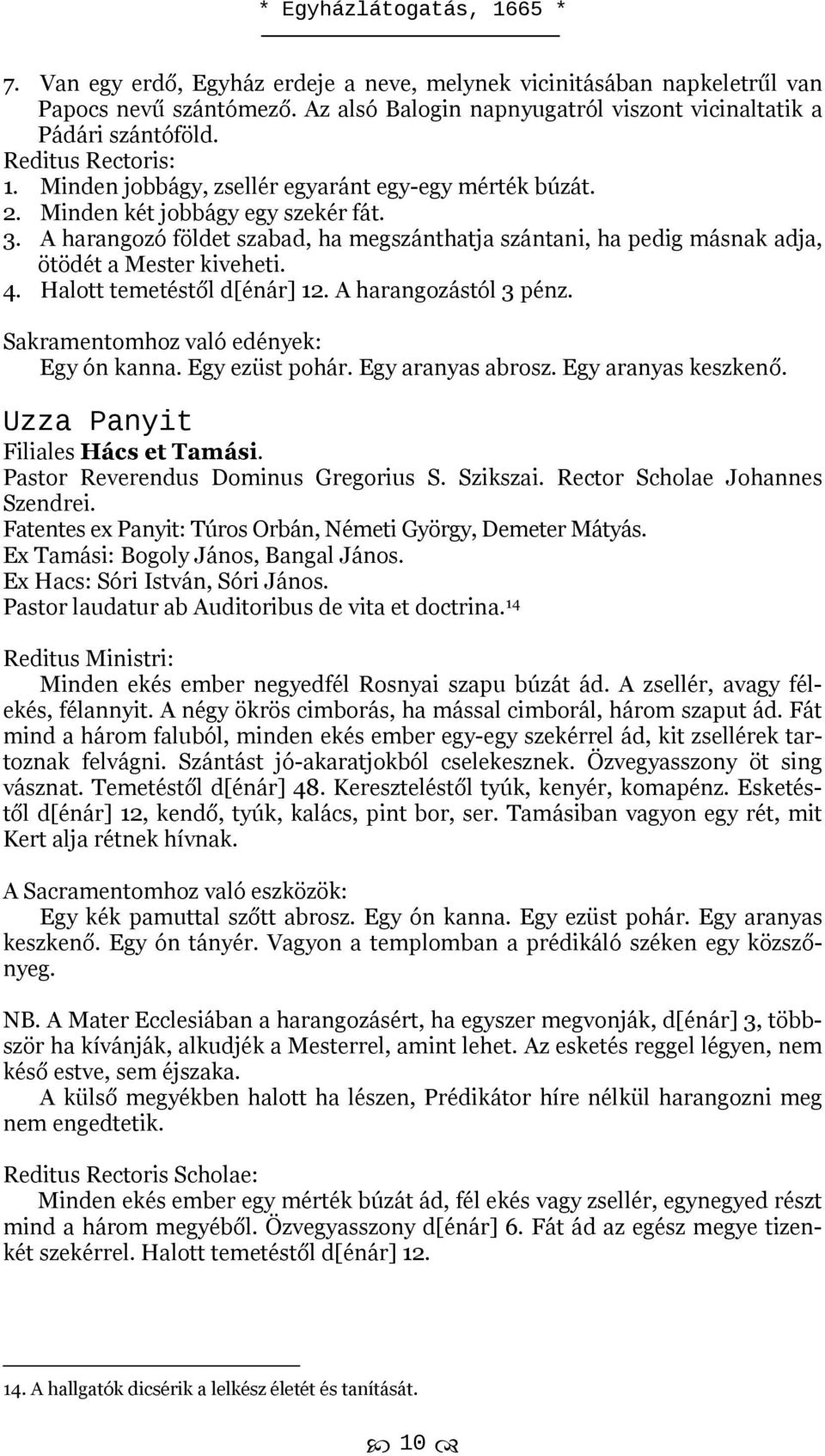 Halott temetéstől d[énár] 12. A harangozástól 3 pénz. Sakramentomhoz való edények: Egy ón kanna. Egy ezüst pohár. Egy aranyas abrosz. Egy aranyas keszkenő. Uzza Panyit Filiales Hács et Tamási.