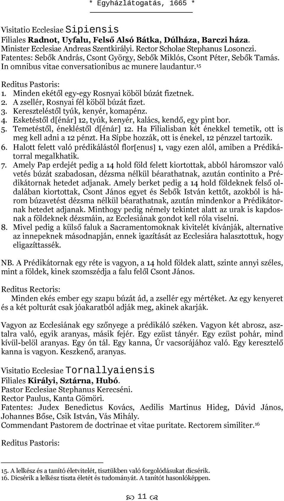 A zsellér, Rosnyai fél köböl búzát fizet. 3. Kereszteléstől tyúk, kenyér, komapénz. 4. Esketéstől d[énár] 12, tyúk, kenyér, kalács, kendő, egy pint bor. 5. Temetéstől, énekléstől d[énár] 12.