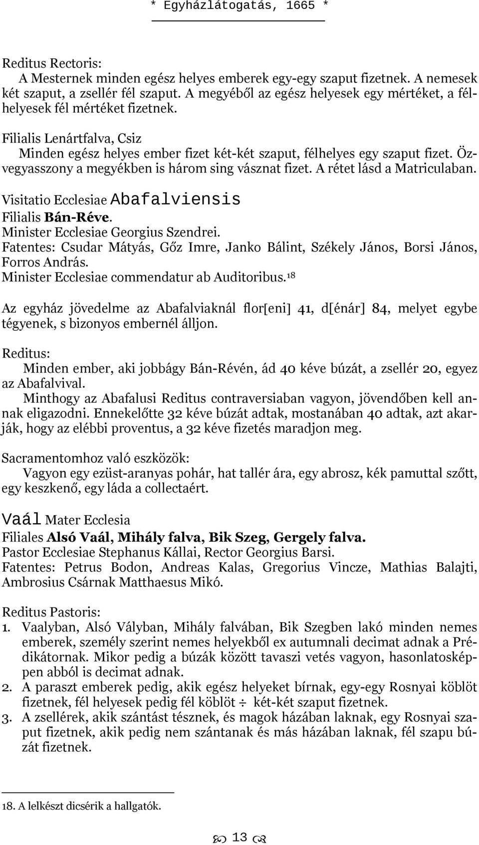 Özvegyasszony a megyékben is három sing vásznat fizet. A rétet lásd a Matriculaban. Visitatio Ecclesiae Abafalviensis Filialis Bán-Réve. Minister Ecclesiae Georgius Szendrei.