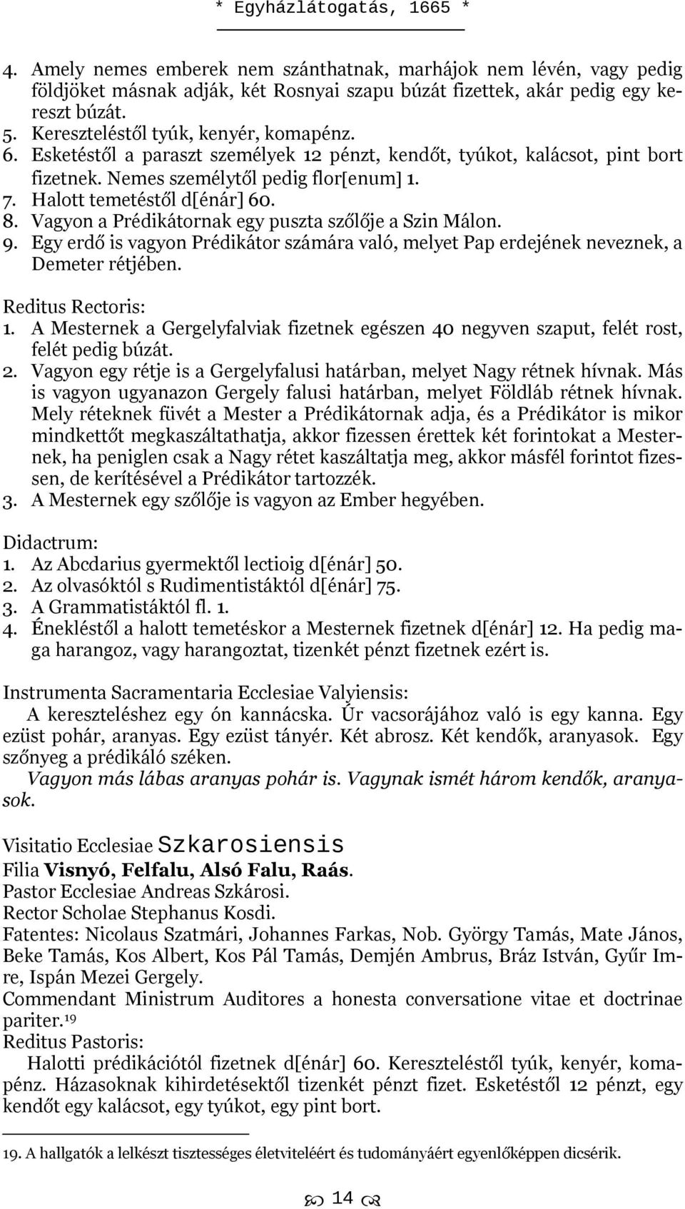 Vagyon a Prédikátornak egy puszta szőlője a Szin Málon. 9. Egy erdő is vagyon Prédikátor számára való, melyet Pap erdejének neveznek, a Demeter rétjében. Reditus Rectoris: 1.