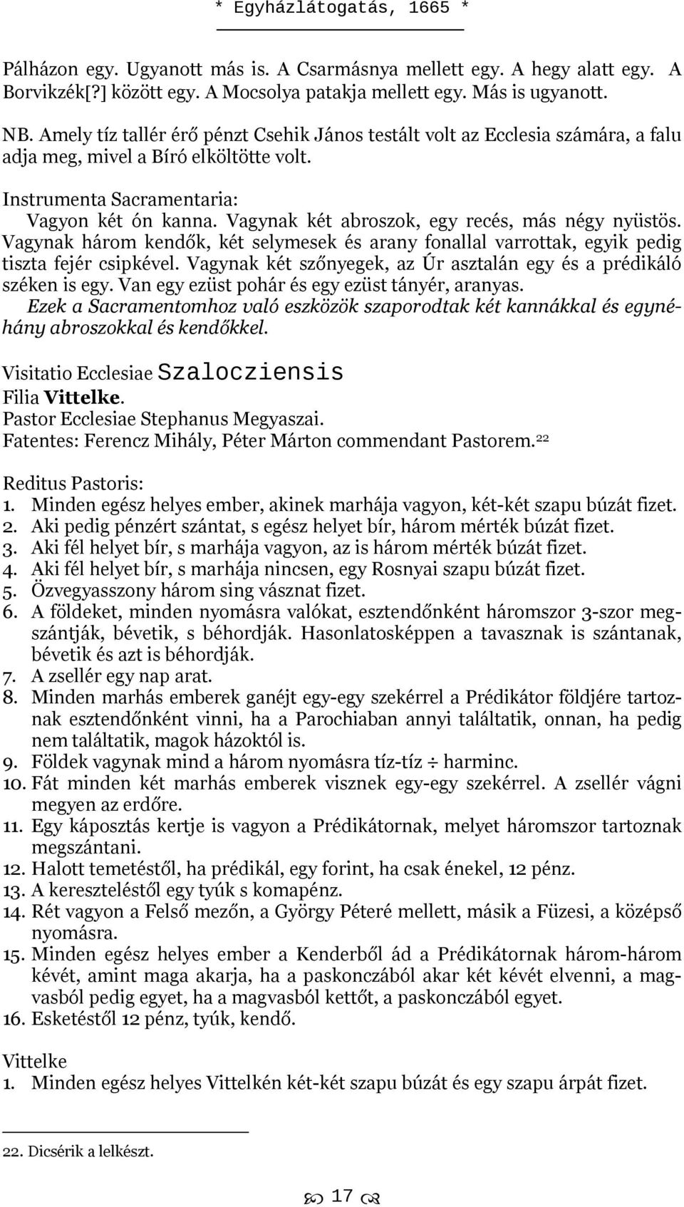 Vagynak két abroszok, egy recés, más négy nyüstös. Vagynak három kendők, két selymesek és arany fonallal varrottak, egyik pedig tiszta fejér csipkével.