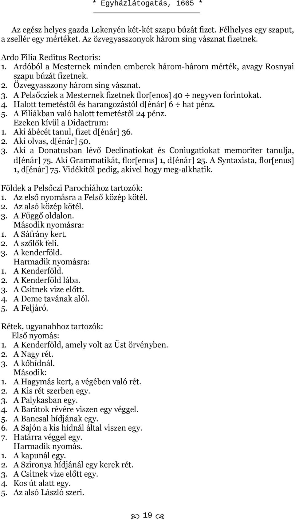 4. Halott temetéstől és harangozástól d[énár] 6 hat pénz. 5. A Filiákban való halott temetéstől 24 pénz. Ezeken kívül a Didactrum: 1. Aki ábécét tanul, fizet d[énár] 36