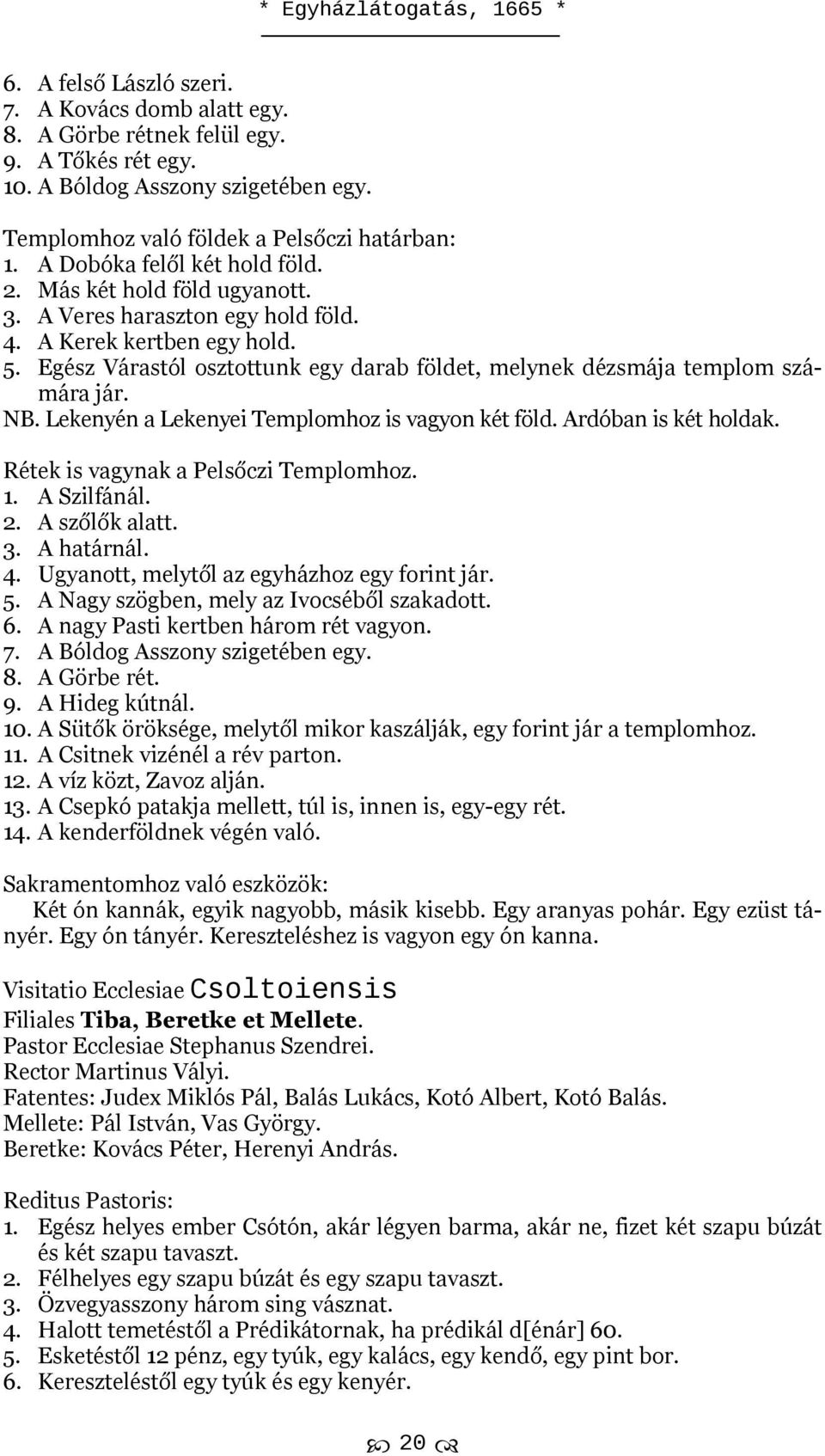Egész Várastól osztottunk egy darab földet, melynek dézsmája templom számára jár. NB. Lekenyén a Lekenyei Templomhoz is vagyon két föld. Ardóban is két holdak. Rétek is vagynak a Pelsőczi Templomhoz.