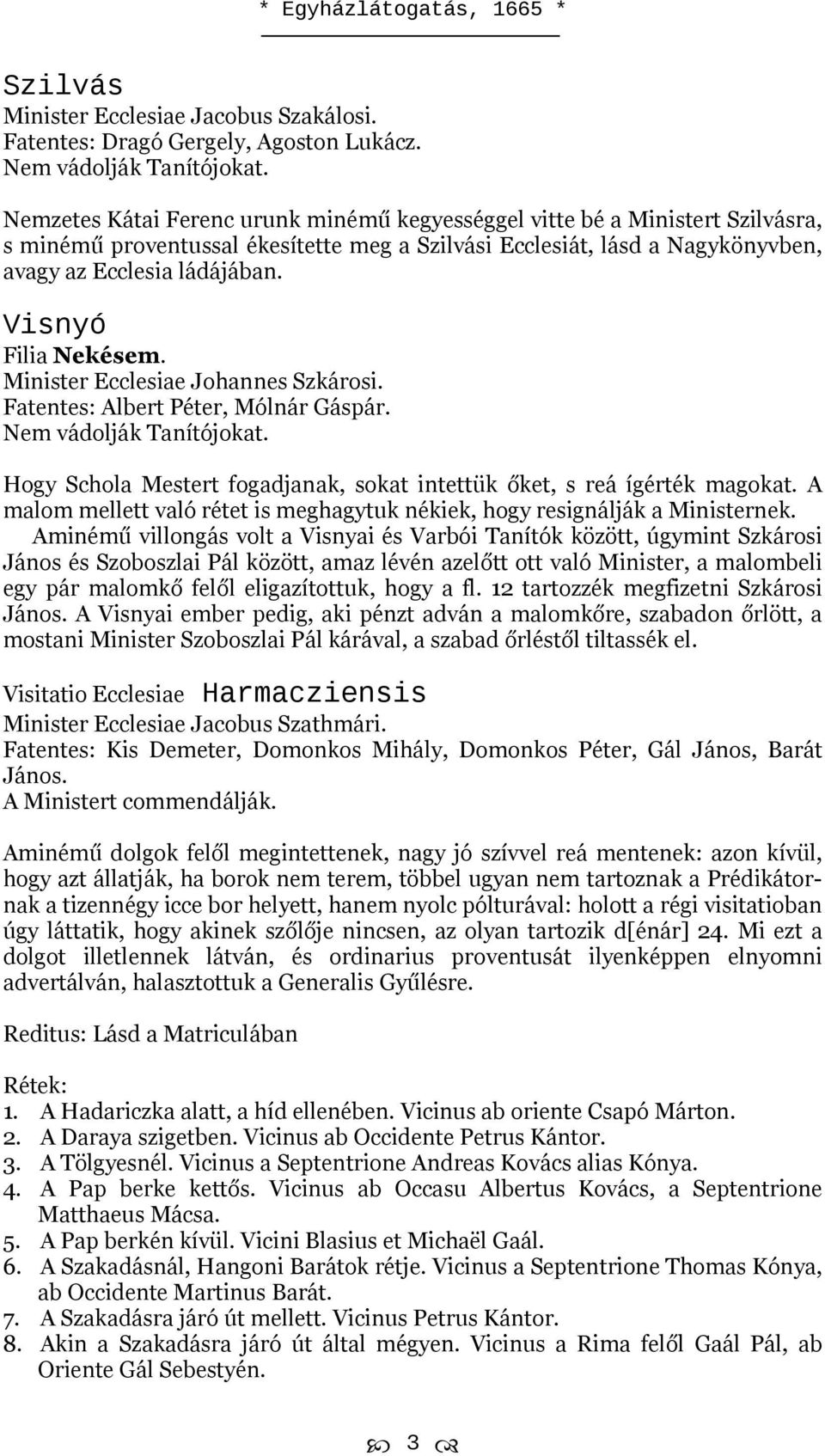Visnyó Filia Nekésem. Minister Ecclesiae Johannes Szkárosi. Fatentes: Albert Péter, Mólnár Gáspár. Nem vádolják Tanítójokat. Hogy Schola Mestert fogadjanak, sokat intettük őket, s reá ígérték magokat.