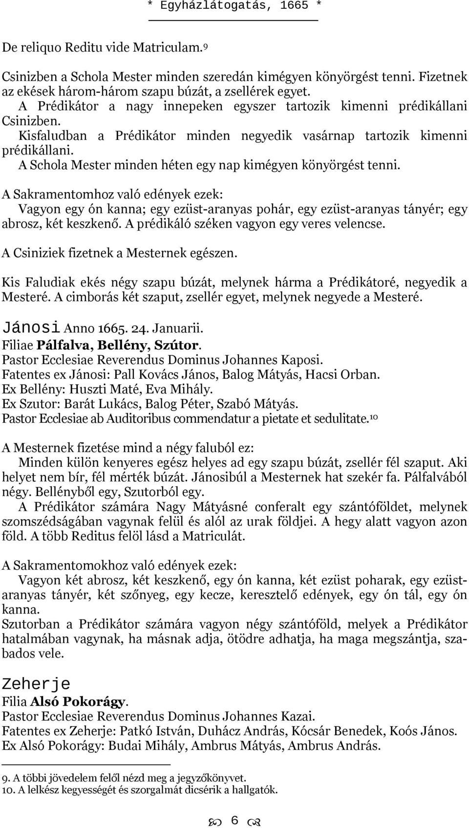A Schola Mester minden héten egy nap kimégyen könyörgést tenni. A Sakramentomhoz való edények ezek: Vagyon egy ón kanna; egy ezüst-aranyas pohár, egy ezüst-aranyas tányér; egy abrosz, két keszkenő.