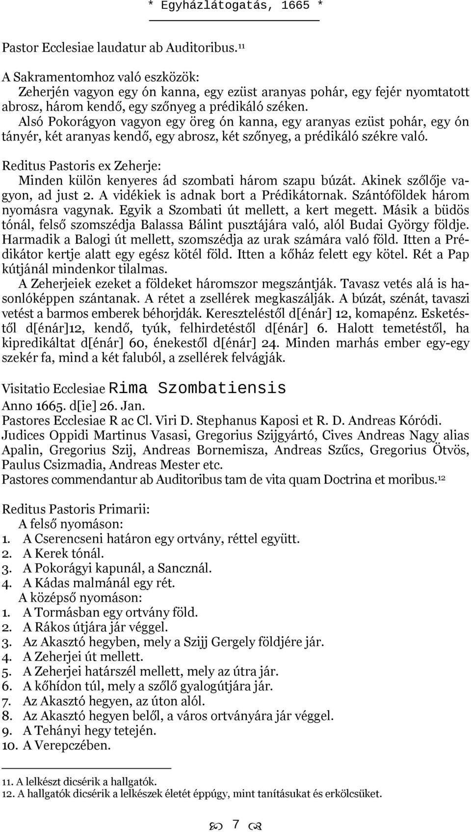 Alsó Pokorágyon vagyon egy öreg ón kanna, egy aranyas ezüst pohár, egy ón tányér, két aranyas kendő, egy abrosz, két szőnyeg, a prédikáló székre való.