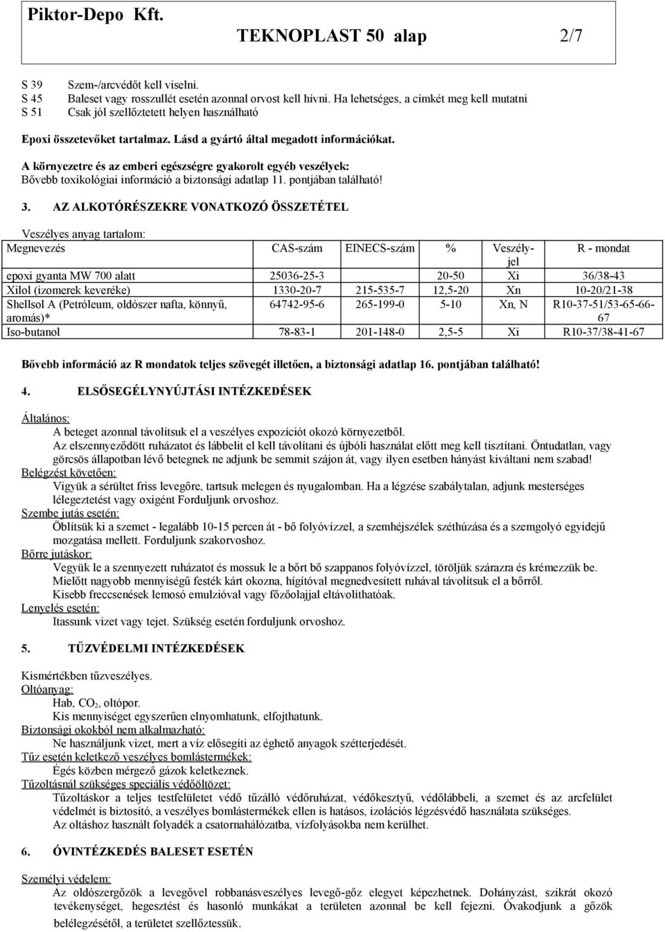 A környezetre és az emberi egészségre gyakorolt egyéb veszélyek: Bővebb toxikológiai információ a biztonsági adatlap 11. pontjában található! 3.