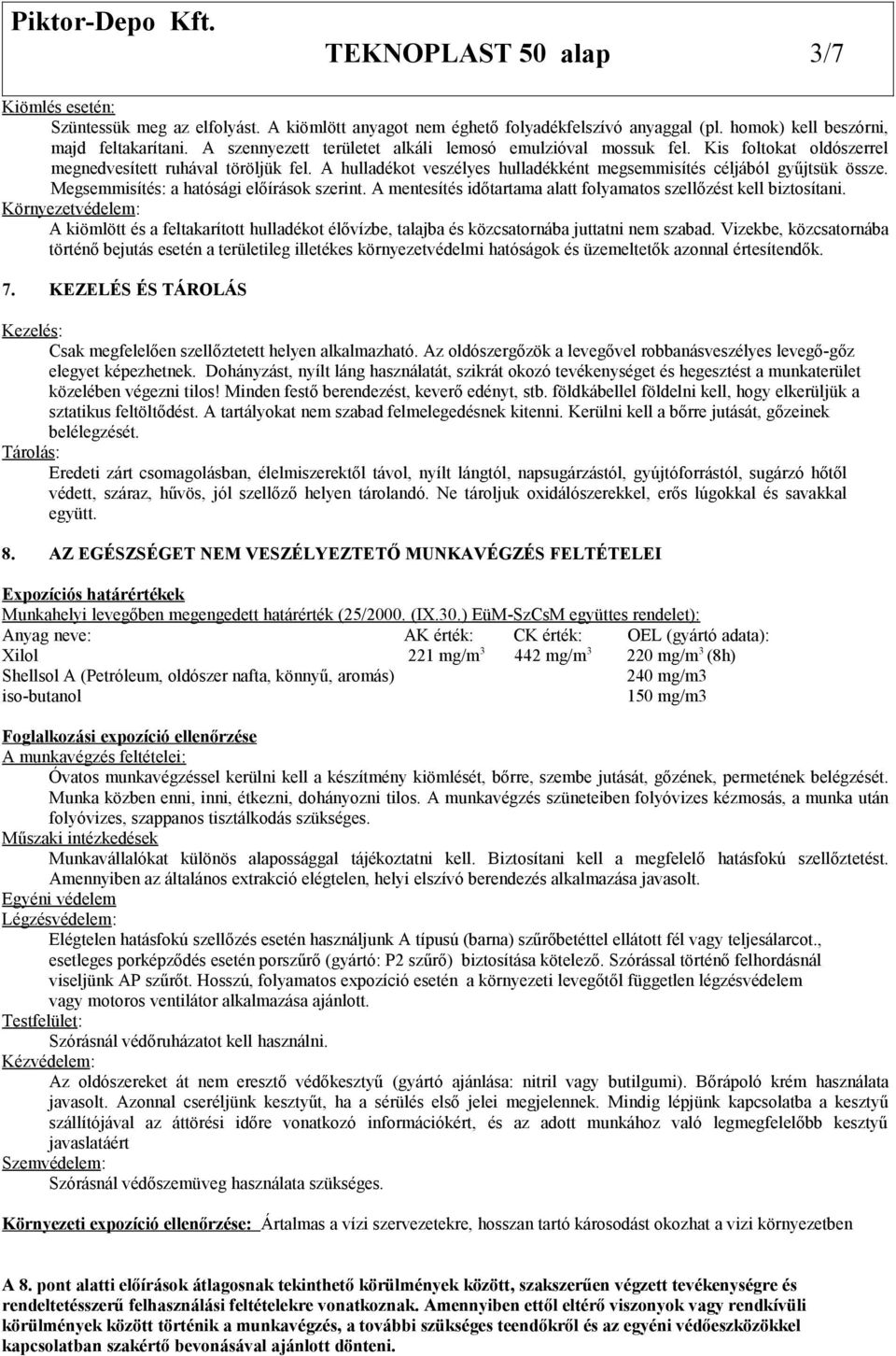 Megsemmisítés: a hatósági előírások szerint. A mentesítés időtartama alatt folyamatos szellőzést kell biztosítani.