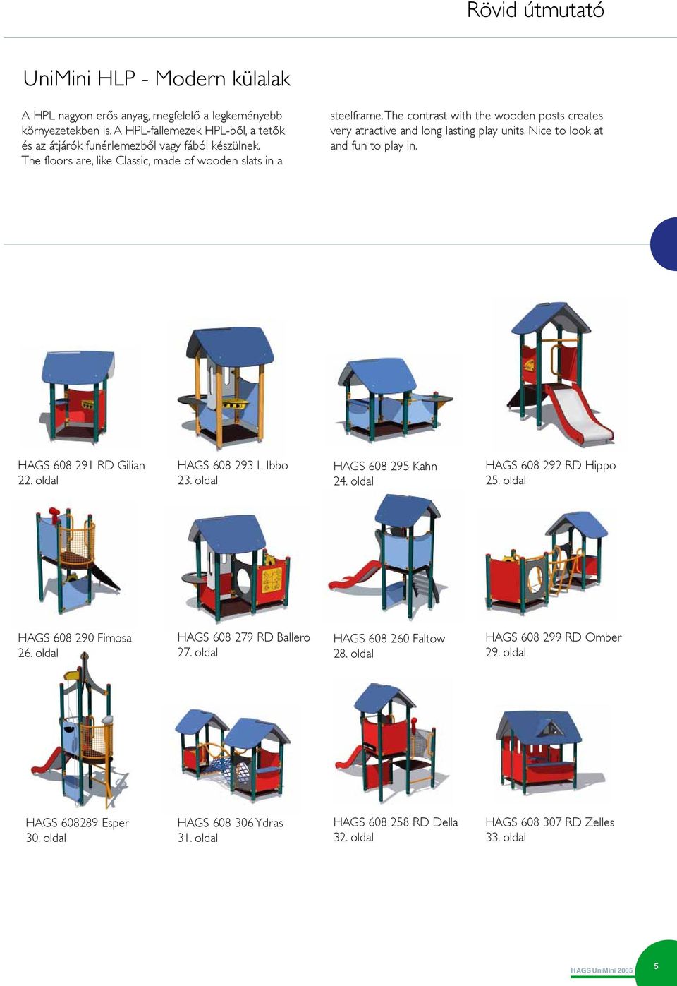 The contrast with the wooden posts creates very atractive and long lasting play units. Nice to look at and fun to play in. HAGS 608 291 RD Gilian 22. oldal HAGS 608 293 L Ibbo 23.