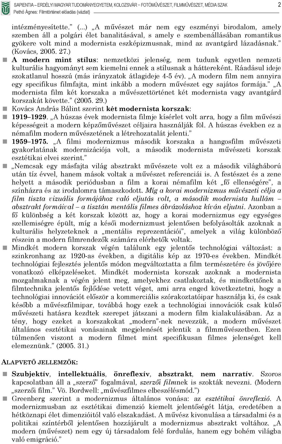 lázadásnak. (Kovács, 2005. 27.) A modern mint stílus: nemzetközi jelenség, nem tudunk egyetlen nemzeti kulturális hagyományt sem kiemelni ennek a stílusnak a háttereként.