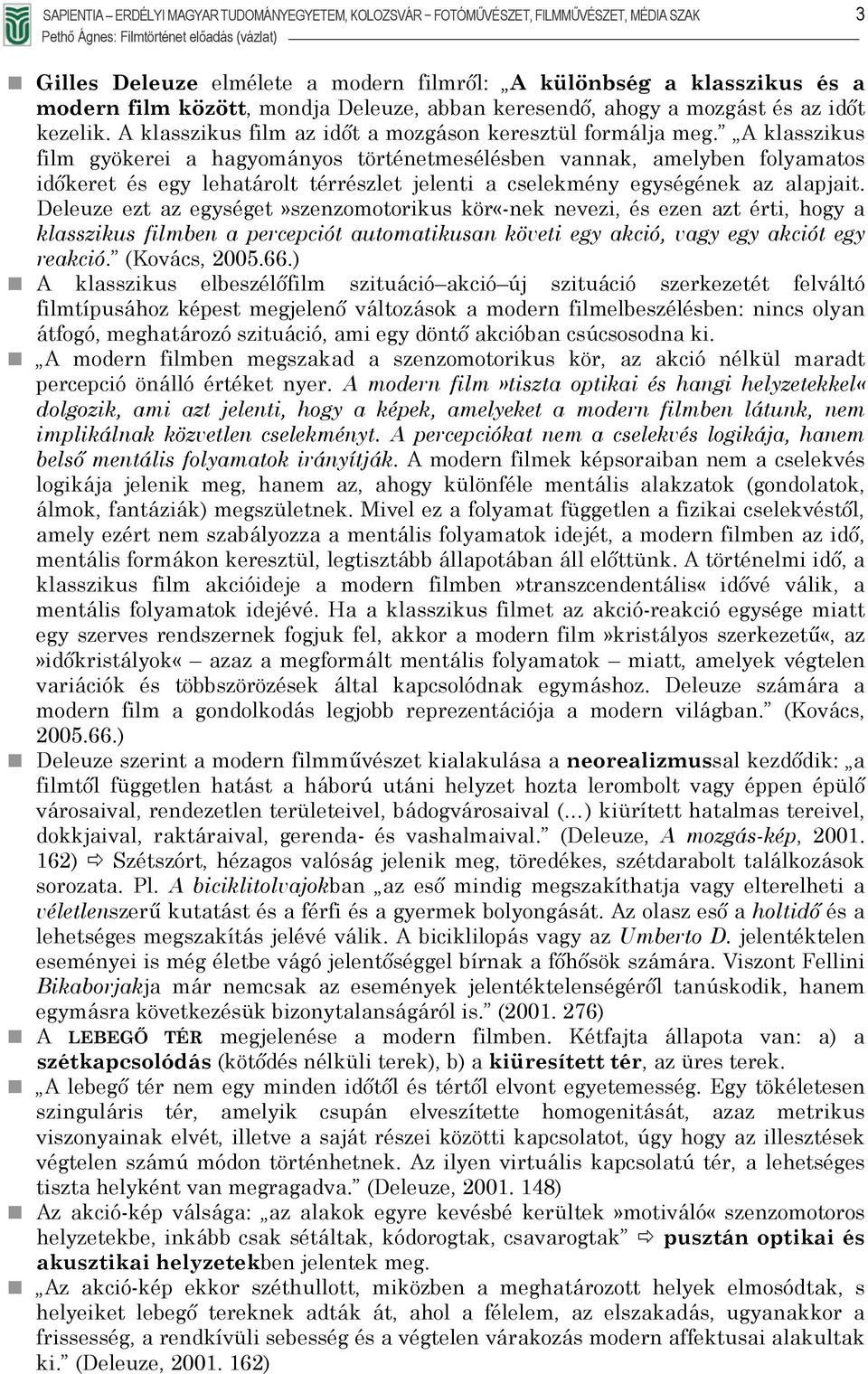 A klasszikus film gyökerei a hagyományos történetmesélésben vannak, amelyben folyamatos időkeret és egy lehatárolt térrészlet jelenti a cselekmény egységének az alapjait.