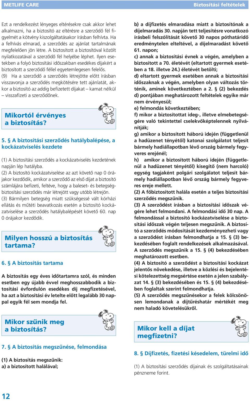 Ilyen esetekben a folyó biztosítási időszakban esedékes díjakért a biztosított a szerződő féllel egyetemlegesen felelős.