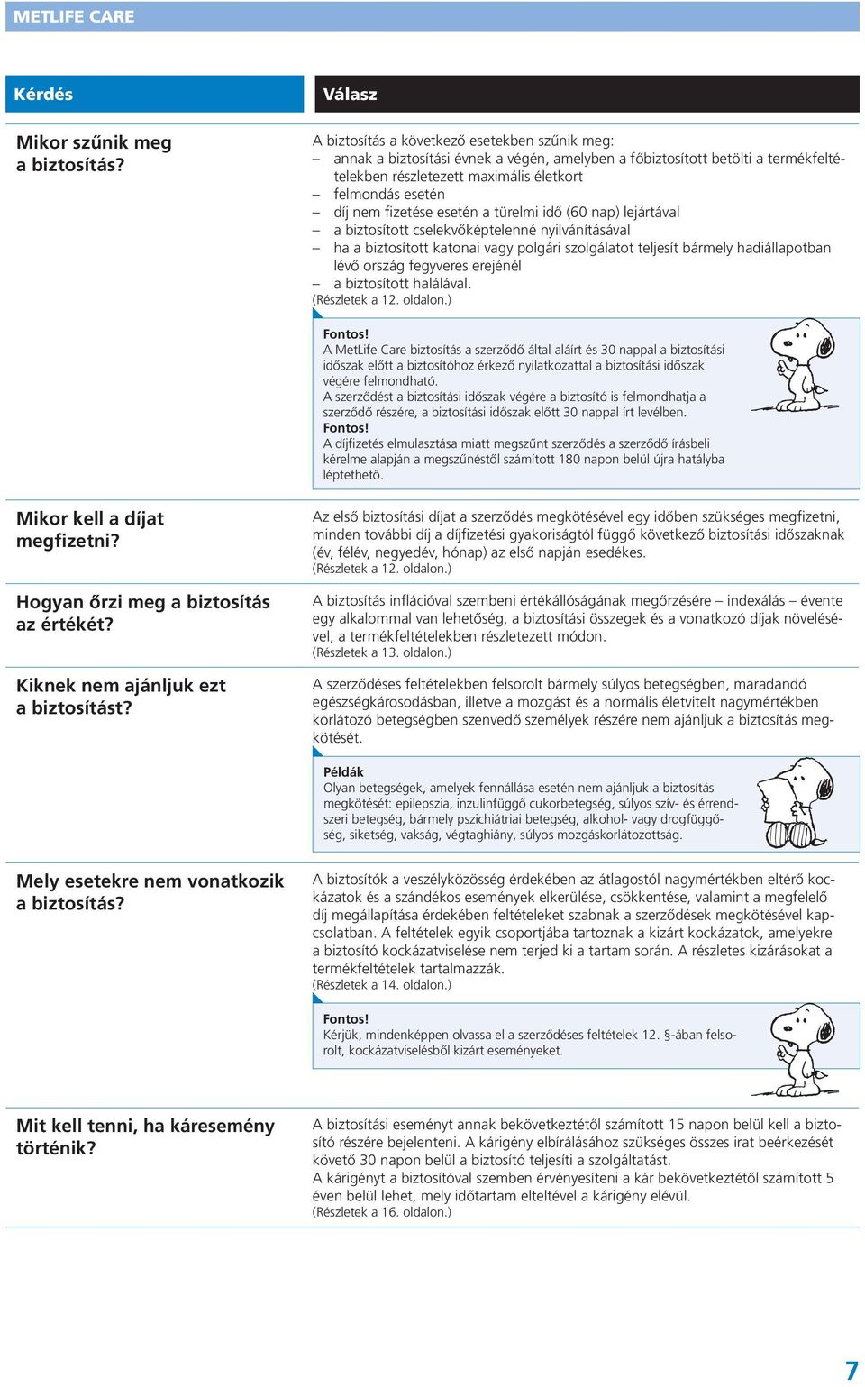 nem fizetése esetén a türelmi idő (60 nap) lejártával a biztosított cselekvőképtelenné nyilvánításával ha a biztosított katonai vagy polgári szolgálatot teljesít bármely hadiállapotban lévő ország