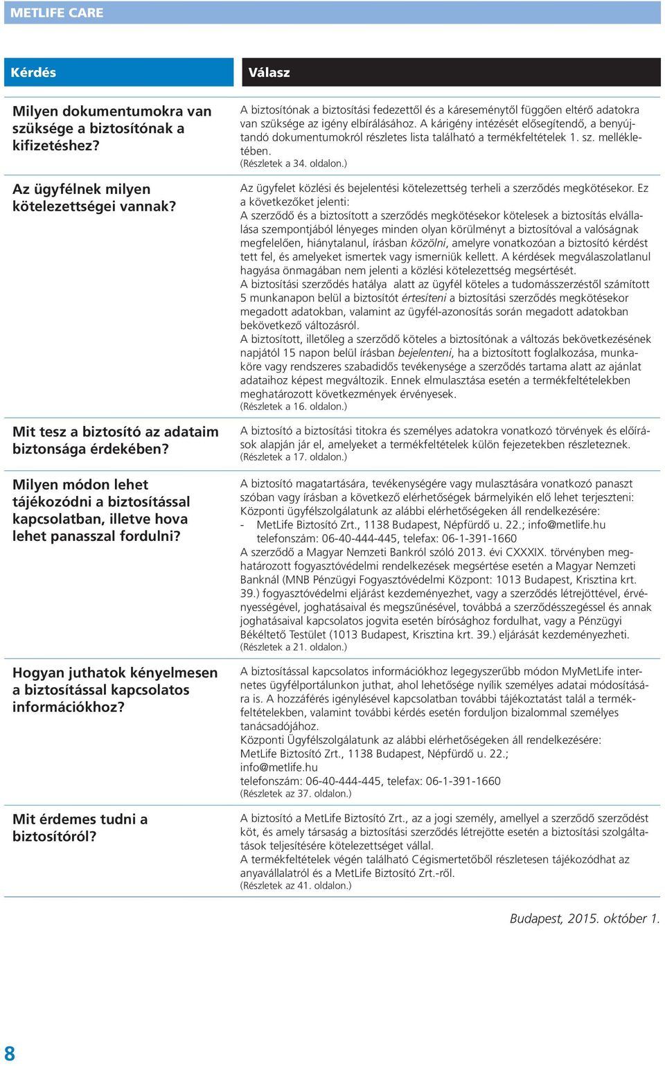 Mit érdemes tudni a biztosítóról? A biztosítónak a biztosítási fedezettől és a káreseménytől függően eltérő adatokra van szüksége az igény elbírálásához.