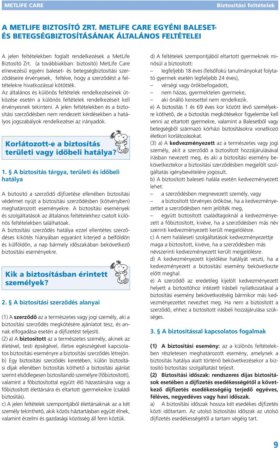 Az általános és különös feltételek rendelkezéseinek ütközése esetén a különös feltételek rendelkezéseit kell érvényesnek tekinteni.