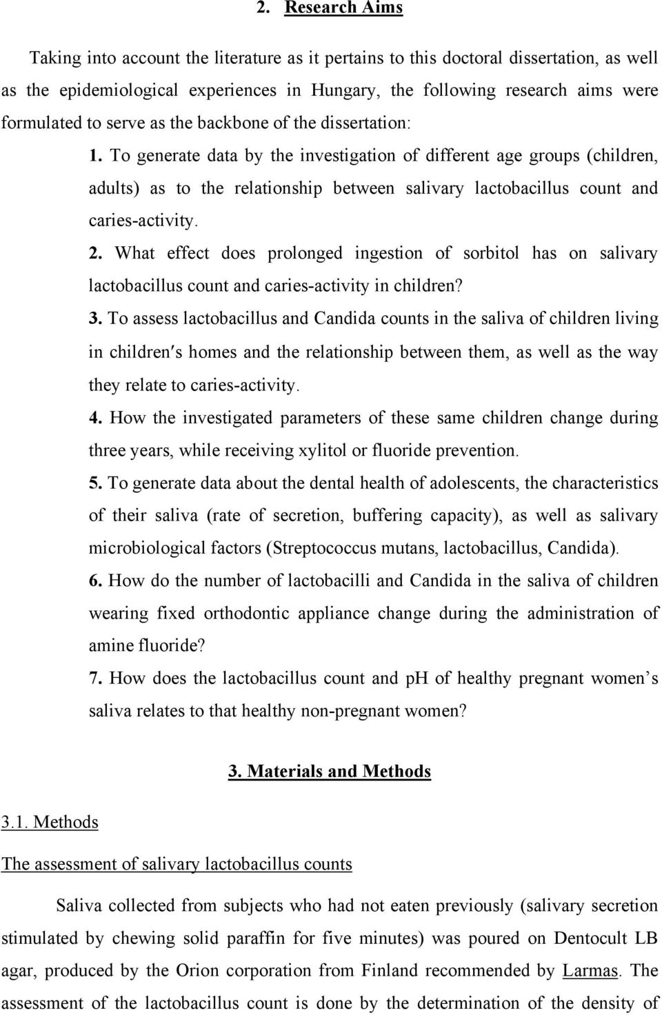To generate data by the investigation of different age groups (children, adults) as to the relationship between salivary lactobacillus count and caries-activity. 2.