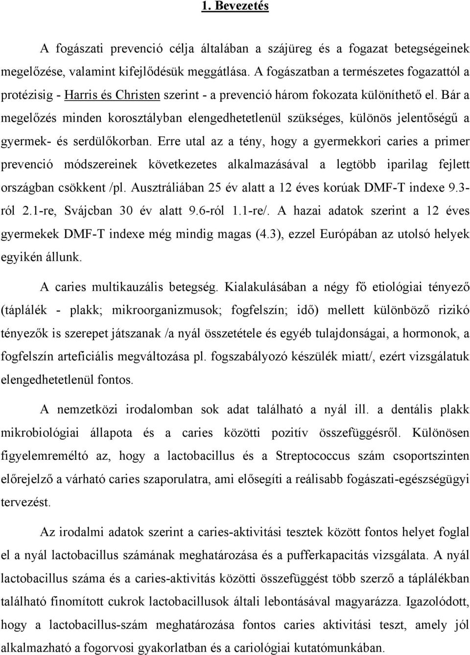 Bár a megelőzés minden korosztályban elengedhetetlenül szükséges, különös jelentőségű a gyermek- és serdülőkorban.