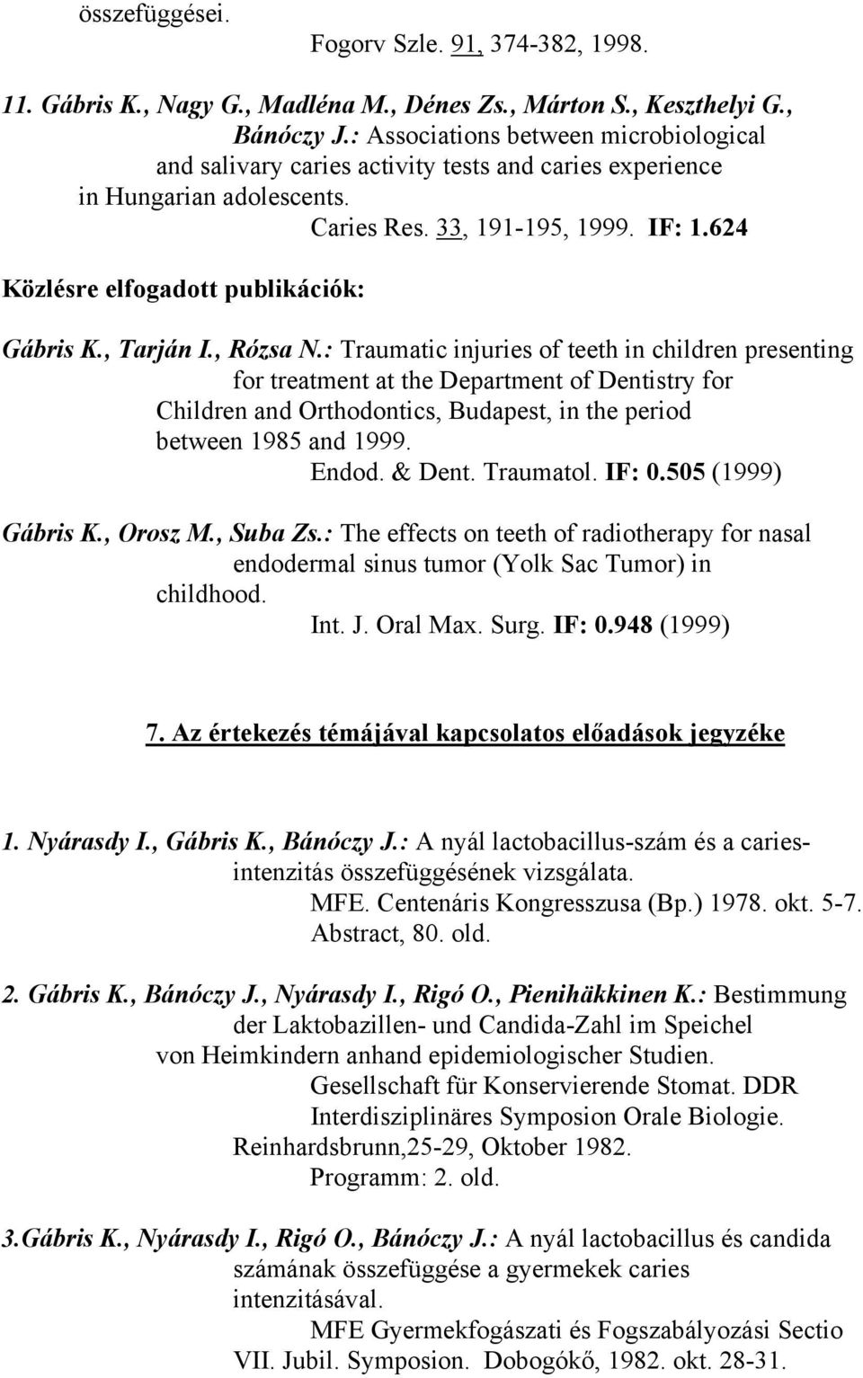624 Közlésre elfogadott publikációk: Gábris K., Tarján I., Rózsa N.