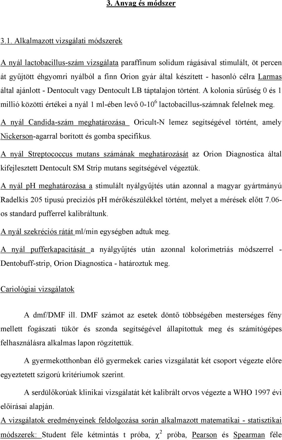 Larmas által ajánlott - Dentocult vagy Dentocult LB táptalajon történt. A kolonia sűrűség 0 és 1 millió közötti értékei a nyál 1 ml-ében levő 0-10 6 lactobacillus-számnak felelnek meg.