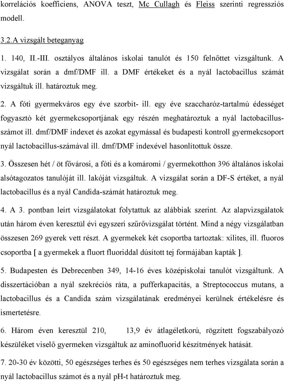 egy éve szaccharóz-tartalmú édességet fogyasztó két gyermekcsoportjának egy részén meghatároztuk a nyál lactobacillusszámot ill.