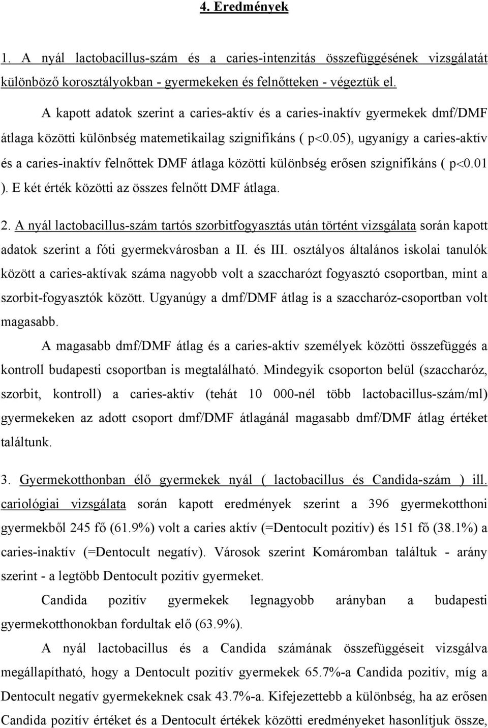 05), ugyanígy a caries-aktív és a caries-inaktív felnőttek DMF átlaga közötti különbség erősen szignifikáns ( p<0.01 ). E két érték közötti az összes felnőtt DMF átlaga. 2.
