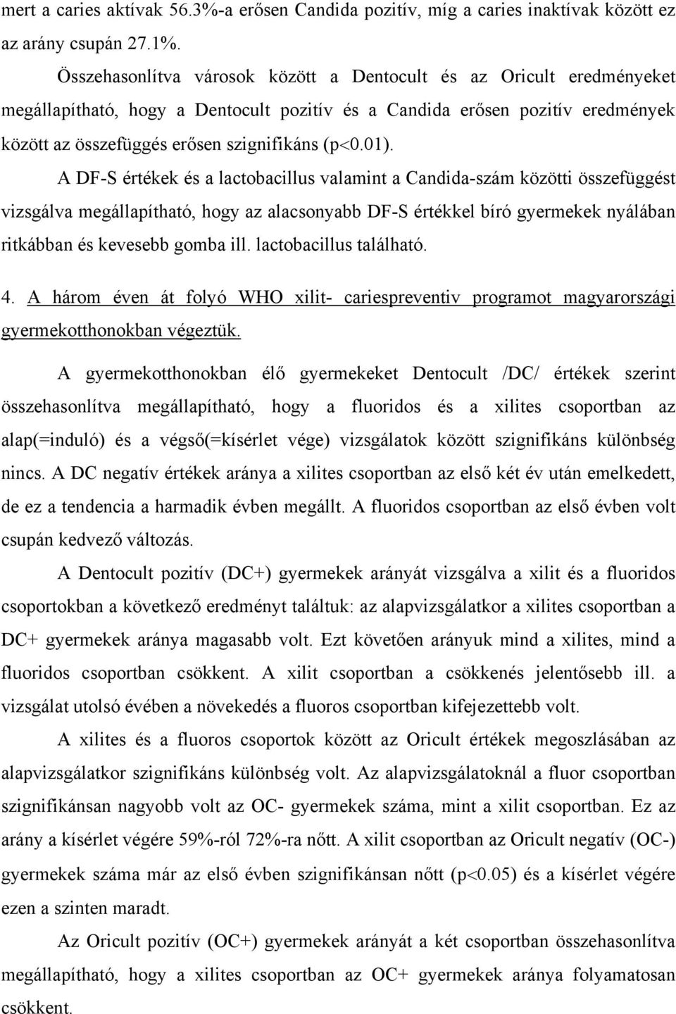 01). A DF-S értékek és a lactobacillus valamint a Candida-szám közötti összefüggést vizsgálva megállapítható, hogy az alacsonyabb DF-S értékkel bíró gyermekek nyálában ritkábban és kevesebb gomba ill.