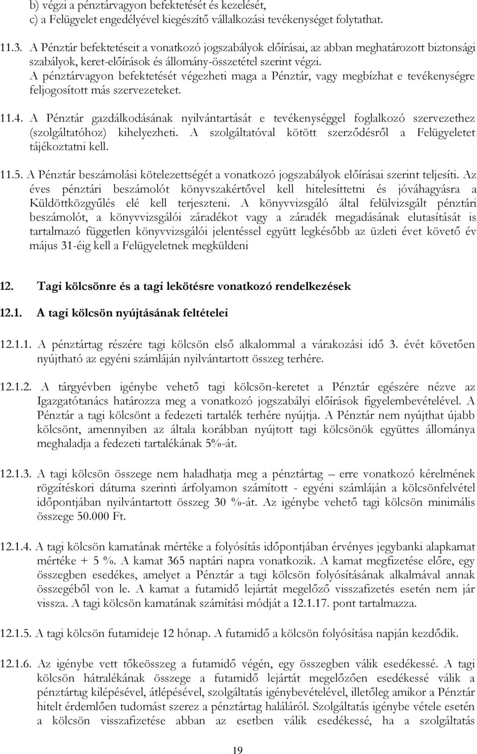 A pénztárvagyon befektetését végezheti maga a Pénztár, vagy megbízhat e tevékenységre feljogosított más szervezeteket. 11.4.