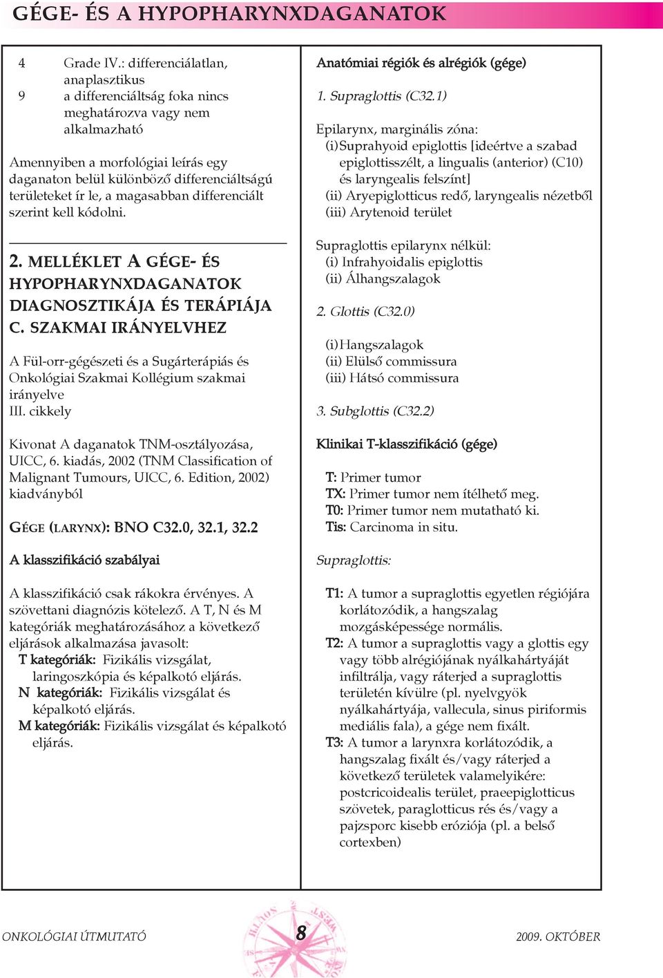 le, a magasabban differenciált szerint kell kódolni. 2. melléklet A gége- és hypopharynxdaganatok diagnosztikája és terápiája c.