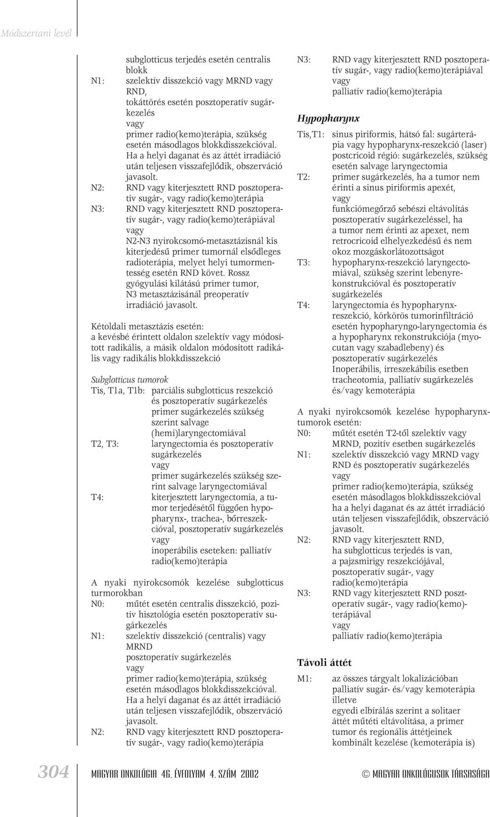 kiterjedésû primer tumornál elsôdleges radioterápia, melyet helyi tumormentesség esetén RND követ.