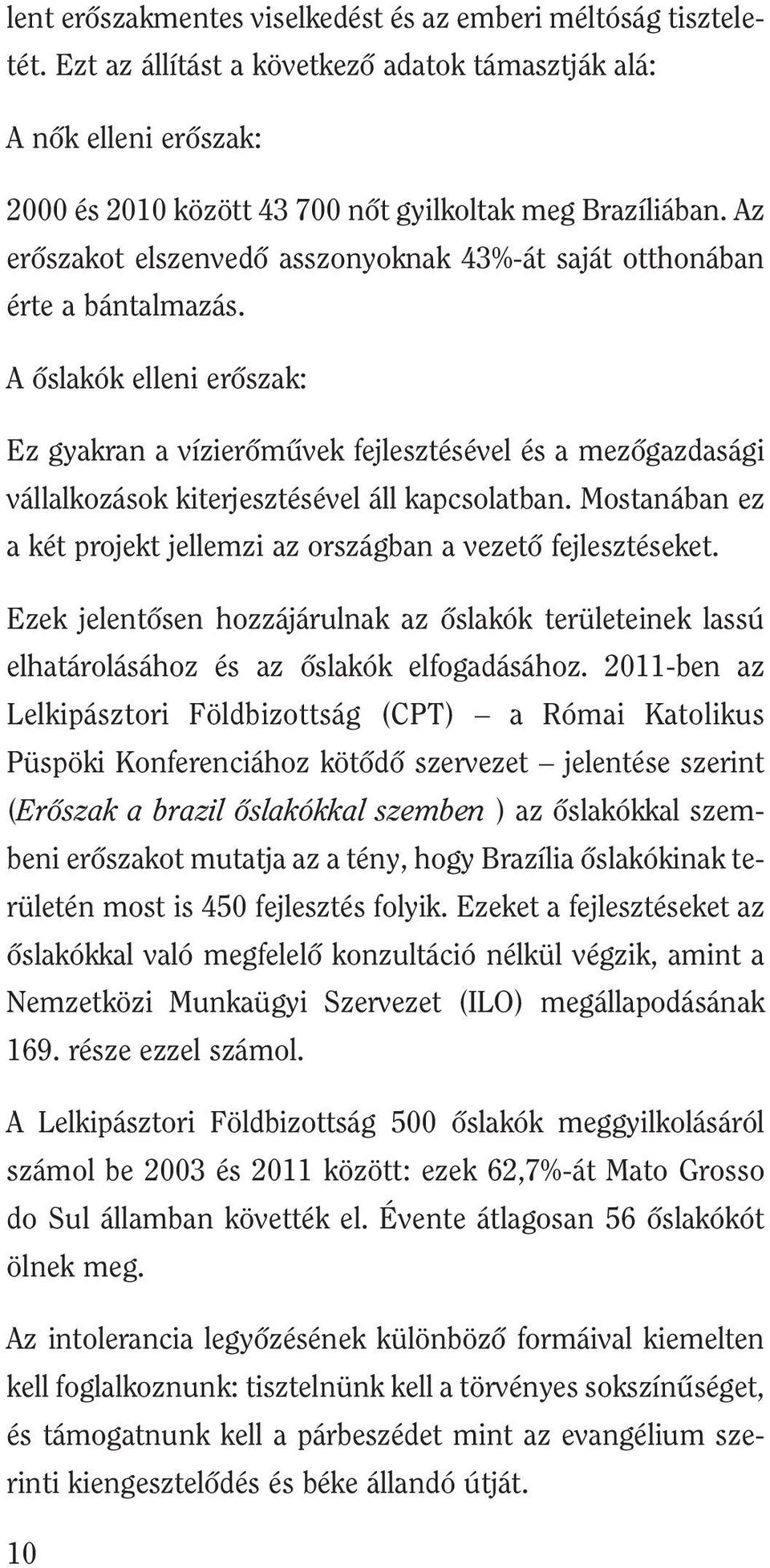 A ôslakók elleni erôszak: Ez gyakran a vízierômûvek fejlesztésével és a mezôgazdasági vállalkozások kiterjesztésével áll kapcsolatban.