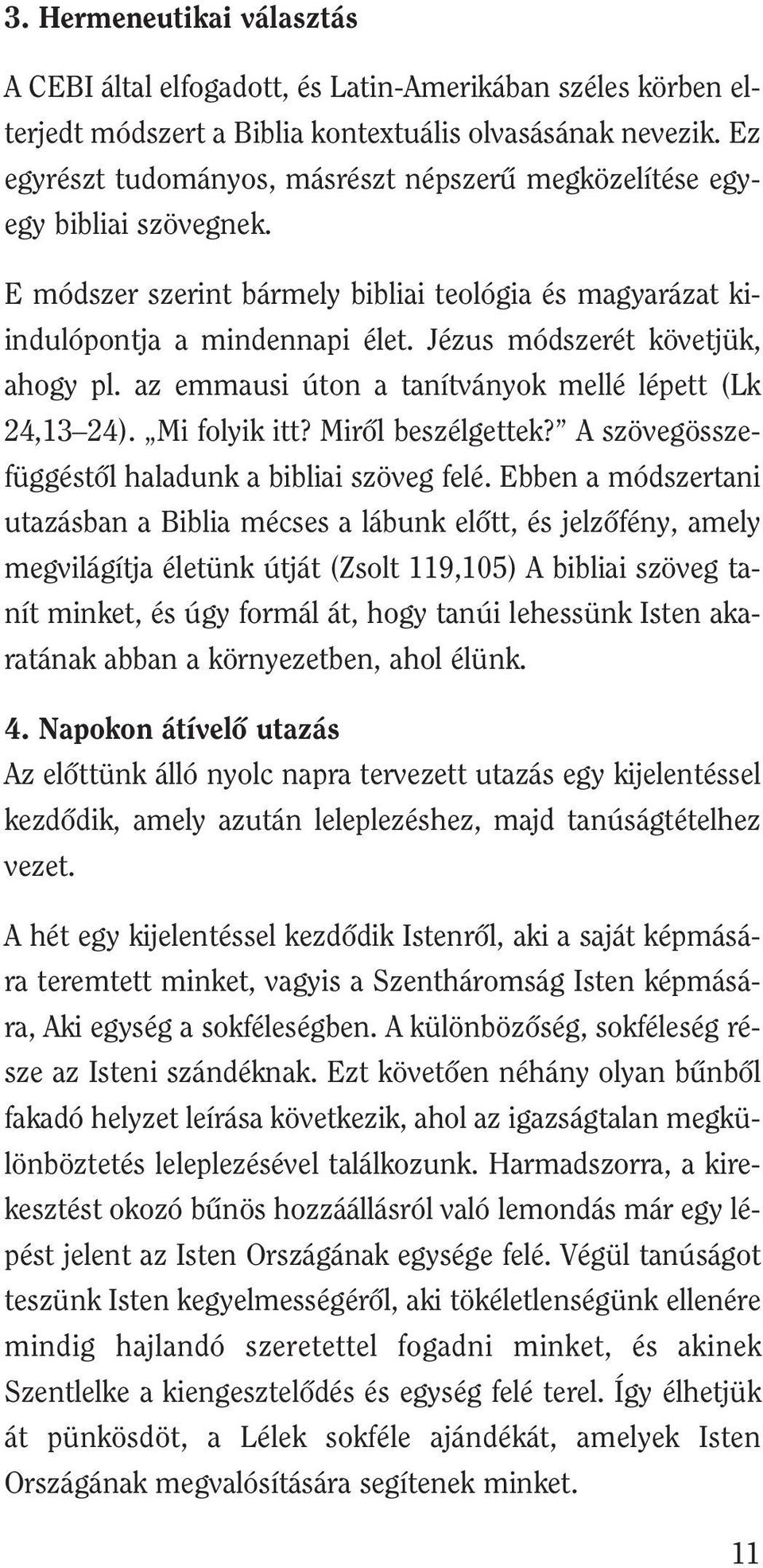 Jézus módszerét követjük, ahogy pl. az emmausi úton a tanítványok mellé lépett (Lk 24,13 24). Mi folyik itt? Mirôl beszélgettek? A szövegösszefüggéstôl haladunk a bibliai szöveg felé.