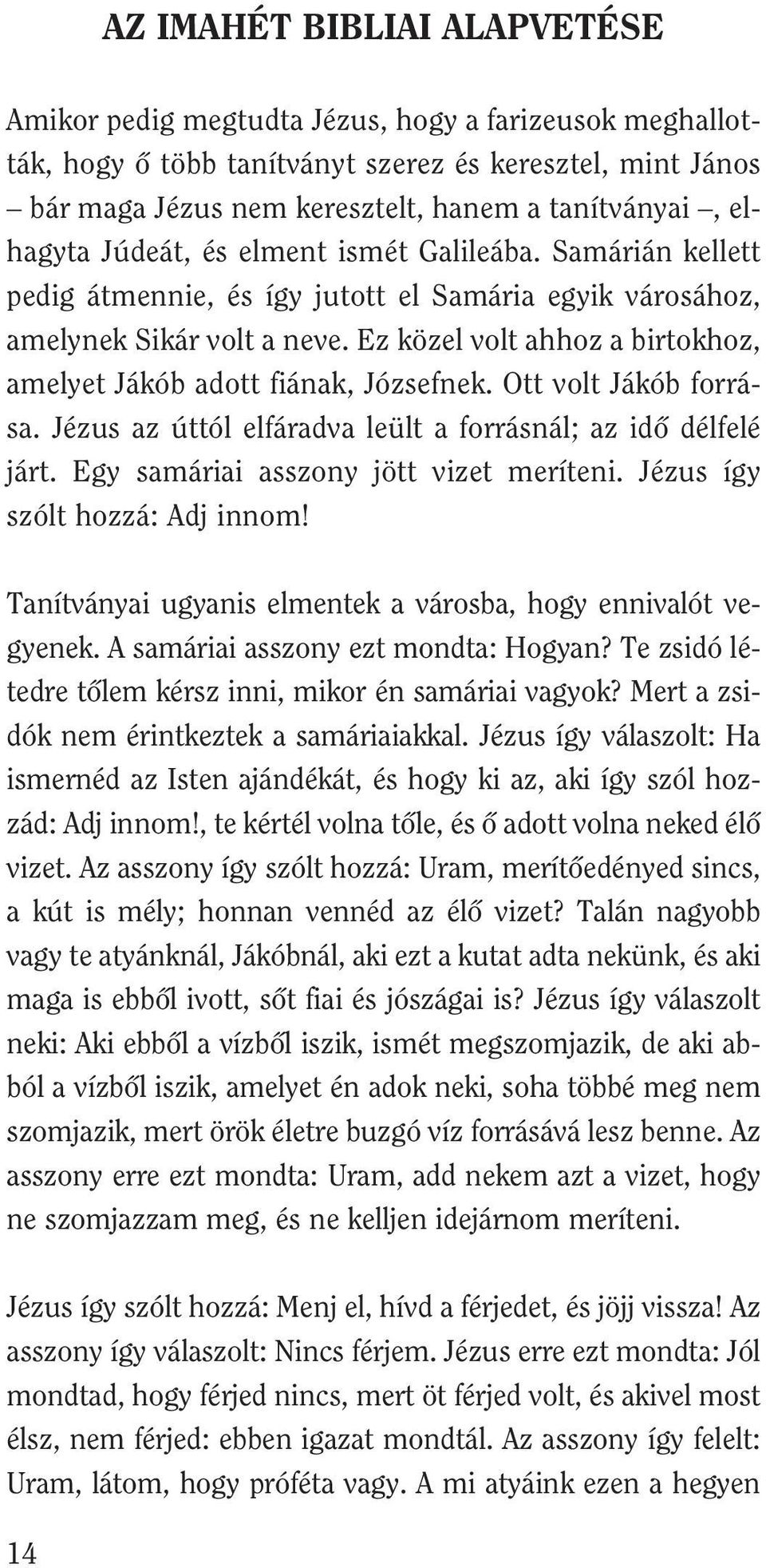 Ez közel volt ahhoz a birtokhoz, amelyet Jákób adott fiának, Józsefnek. Ott volt Jákób forrása. Jézus az úttól elfáradva leült a forrásnál; az idô délfelé járt.