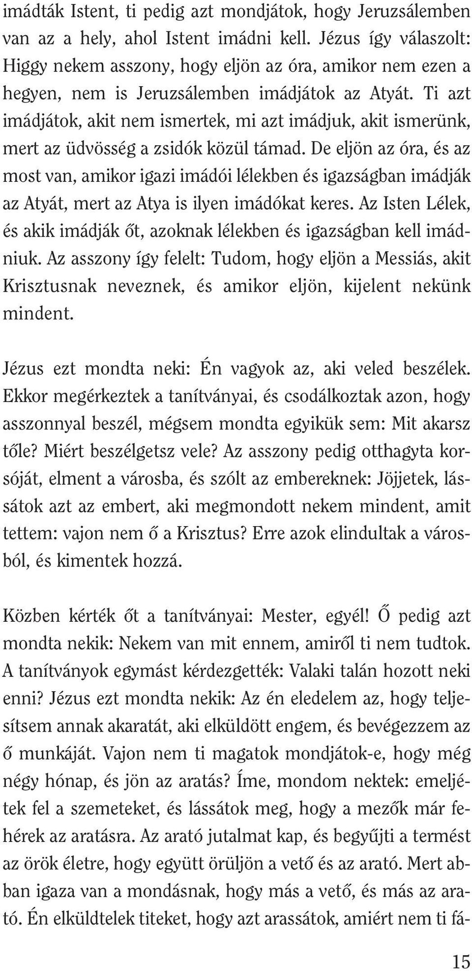 Ti azt imádjátok, akit nem ismertek, mi azt imádjuk, akit ismerünk, mert az üdvösség a zsidók közül támad.