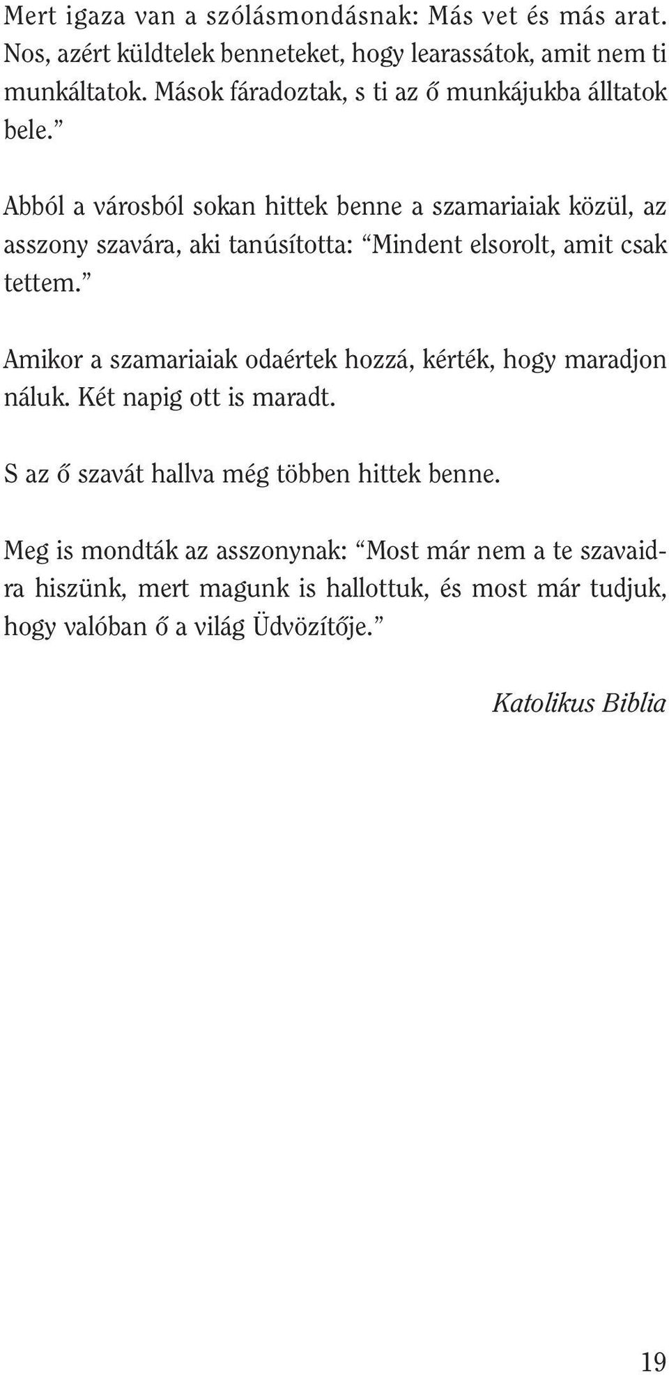 Abból a városból sokan hittek benne a szamariaiak közül, az asszony szavára, aki tanúsította: Mindent elsorolt, amit csak tettem.